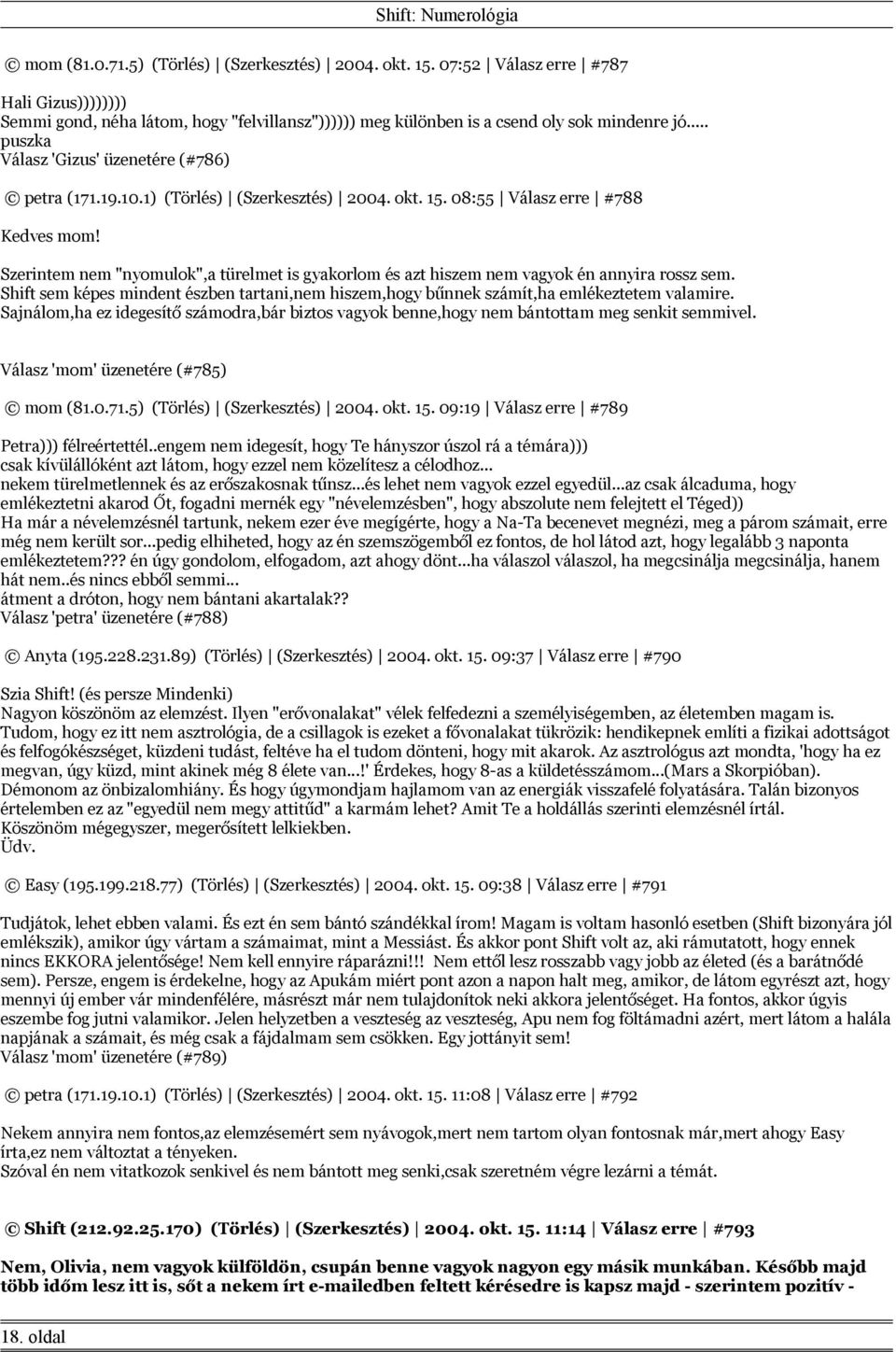 Szerintem nem "nyomulok",a türelmet is gyakorlom és azt hiszem nem vagyok én annyira rossz sem. sem képes mindent észben tartani,nem hiszem,hogy bűnnek számít,ha emlékeztetem valamire.