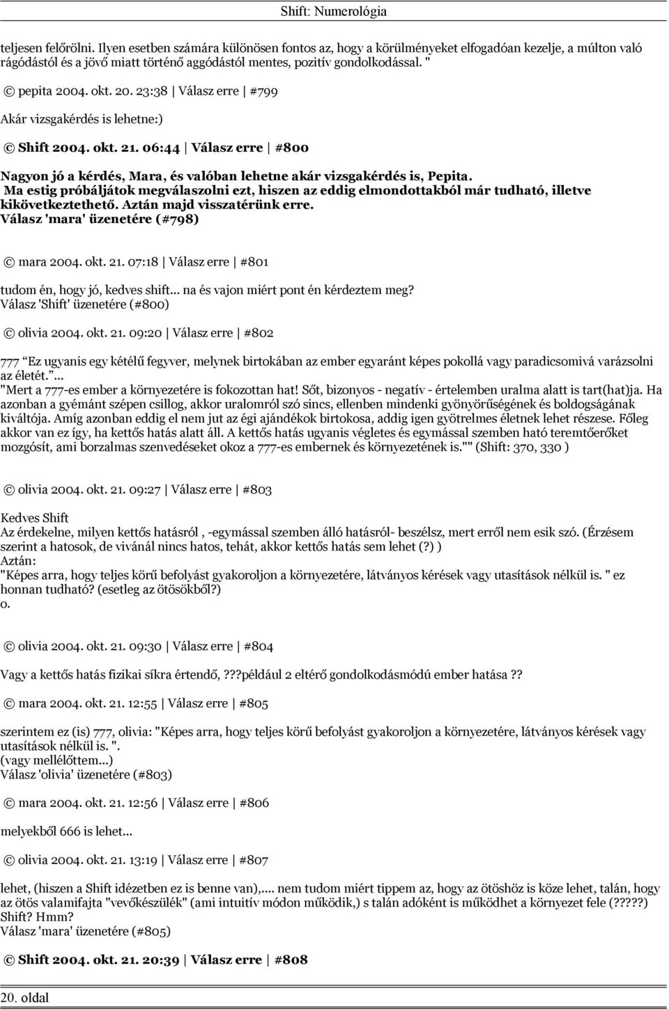 Ma estig próbáljátok megválaszolni ezt, hiszen az eddig elmondottakból már tudható, illetve kikövetkeztethető. Aztán majd visszatérünk erre. Válasz 'mara' üzenetére (#798) mara 2004. okt. 21.