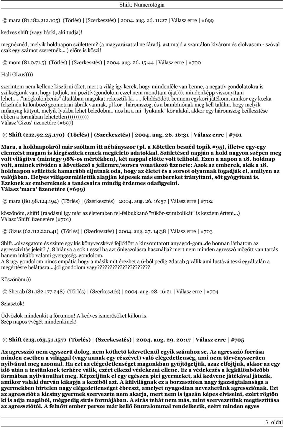 15:44 Válasz erre #700 Hali Gizus)))) szerintem nem kellene kiszűrni őket, mert a világ így kerek, hogy mindenféle van benne, a negatív gondolatokra is szükségünk van, hogy tudjuk, mi