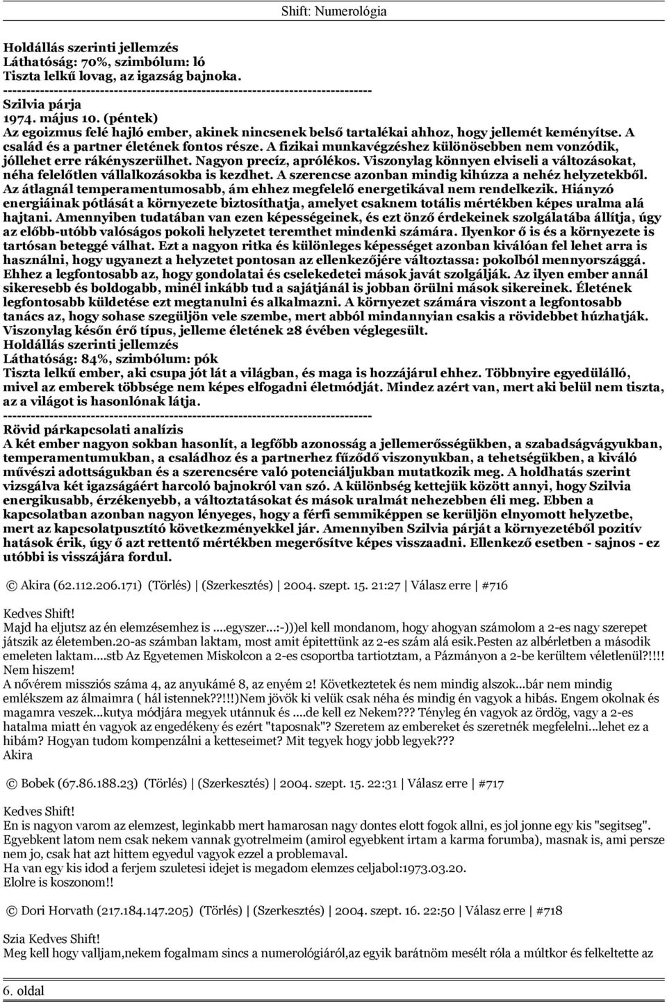 A fizikai munkavégzéshez különösebben nem vonzódik, jóllehet erre rákényszerülhet. Nagyon precíz, aprólékos. Viszonylag könnyen elviseli a változásokat, néha felelőtlen vállalkozásokba is kezdhet.