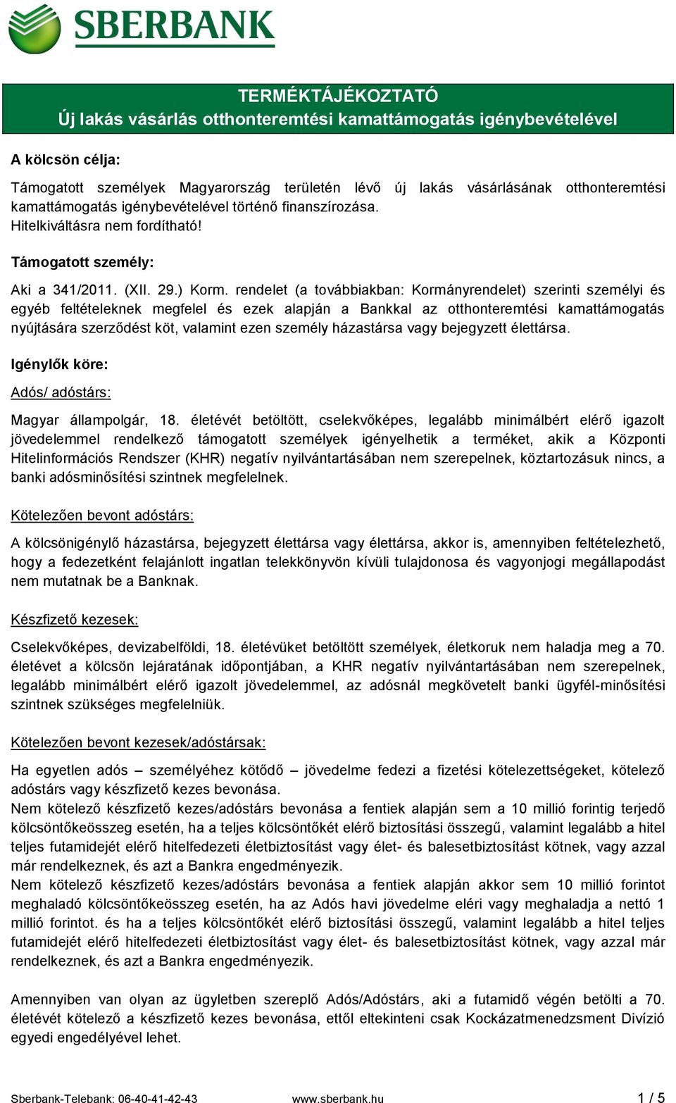 rendelet (a továbbiakban: Kormányrendelet) szerinti személyi és egyéb feltételeknek megfelel és ezek alapján a Bankkal az otthonteremtési kamattámogatás nyújtására szerződést köt, valamint ezen