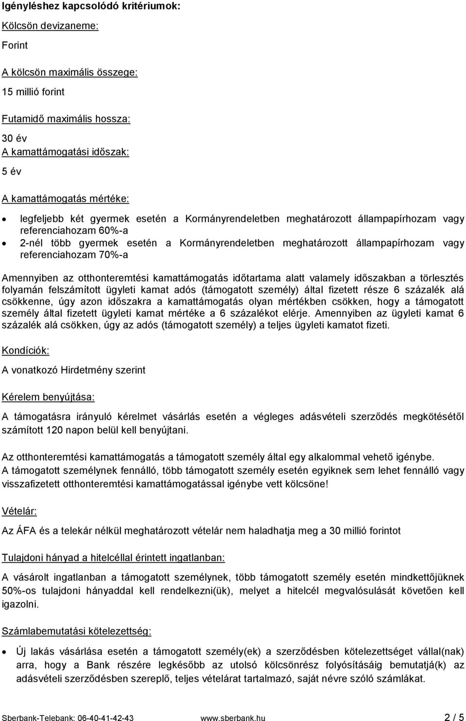 referenciahozam 70%-a Amennyiben az otthonteremtési kamattámogatás időtartama alatt valamely időszakban a törlesztés folyamán felszámított ügyleti kamat adós (támogatott személy) által fizetett része