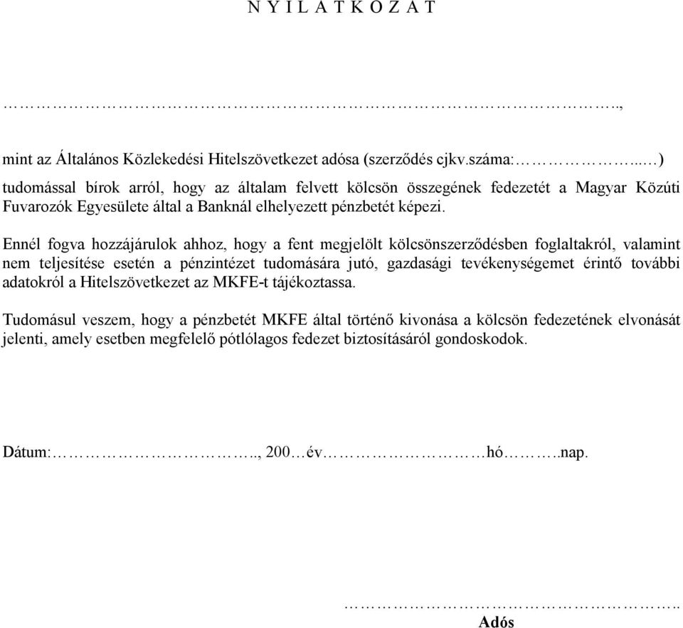 Ennél fogva hozzájárulok ahhoz, hogy a fent megjelölt kölcsönszerződésben foglaltakról, valamint nem teljesítése esetén a pénzintézet tudomására jutó, gazdasági tevékenységemet