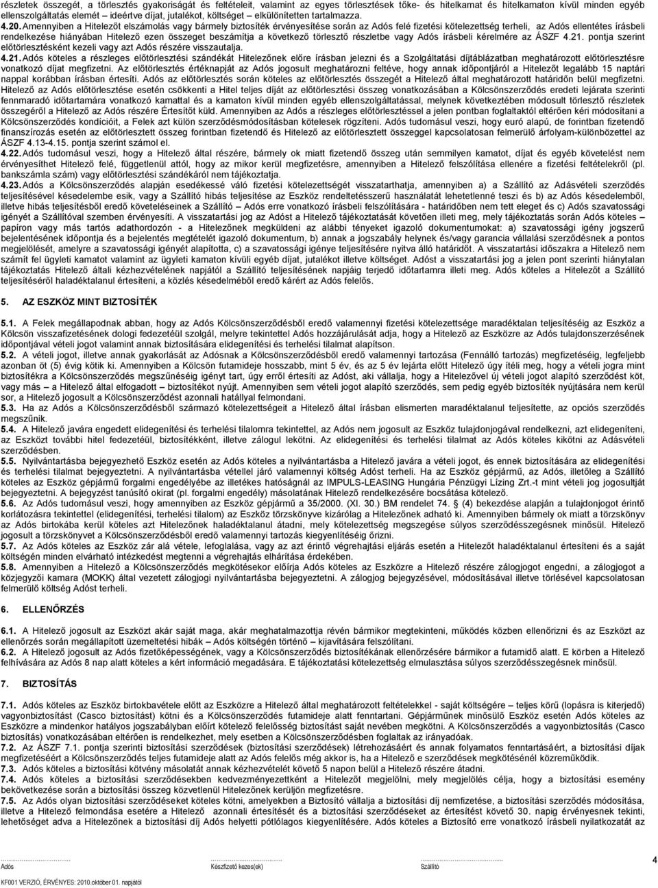 Amennyiben a Hitelezőt elszámolás vagy bármely biztosíték érvényesítése során az Adós felé fizetési kötelezettség terheli, az Adós ellentétes írásbeli rendelkezése hiányában Hitelező ezen összeget