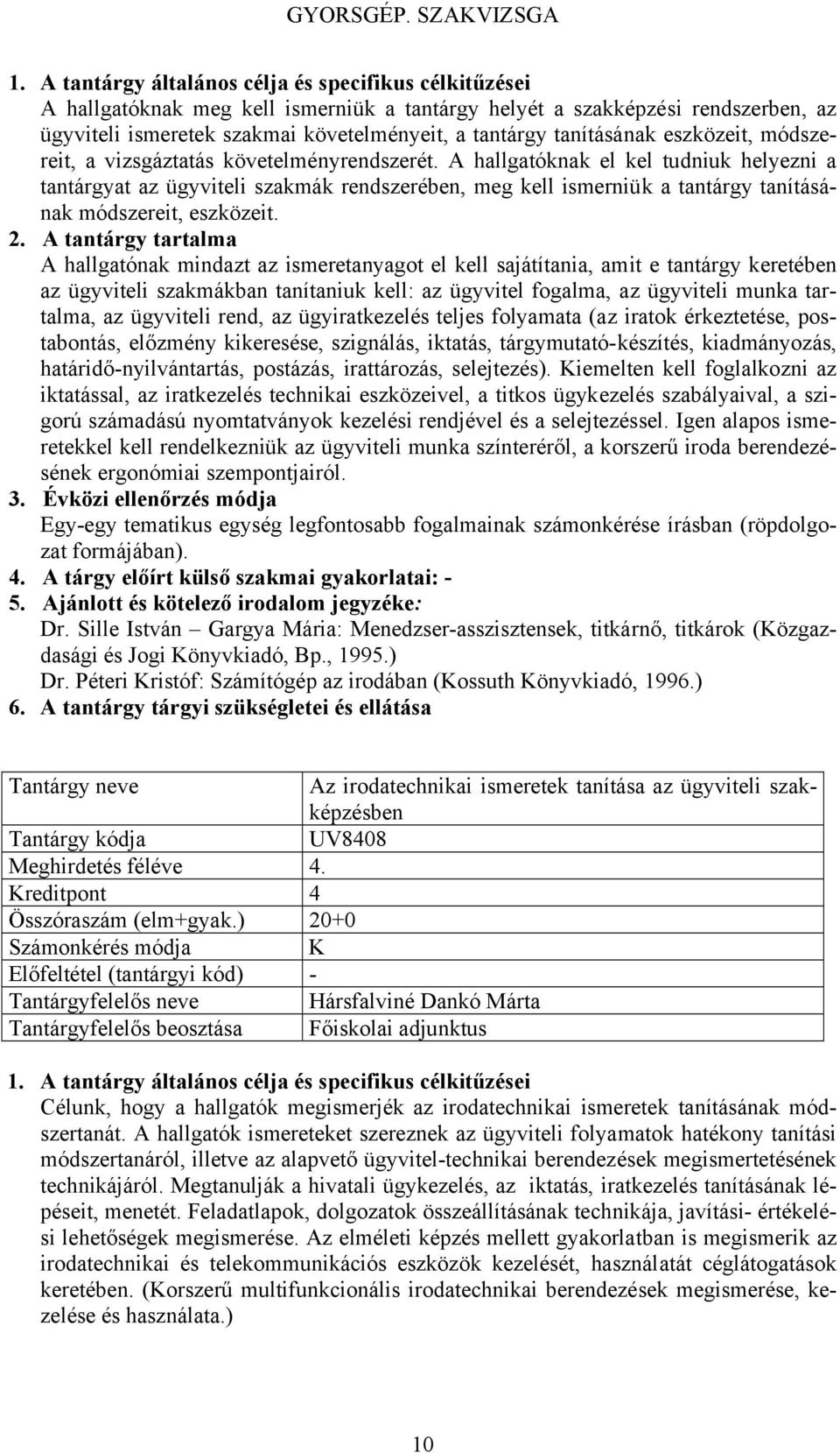 A hallgatónak mindazt az ismeretanyagot el kell sajátítania, amit e tantárgy keretében az ügyviteli szakmákban tanítaniuk kell: az ügyvitel fogalma, az ügyviteli munka tartalma, az ügyviteli rend, az