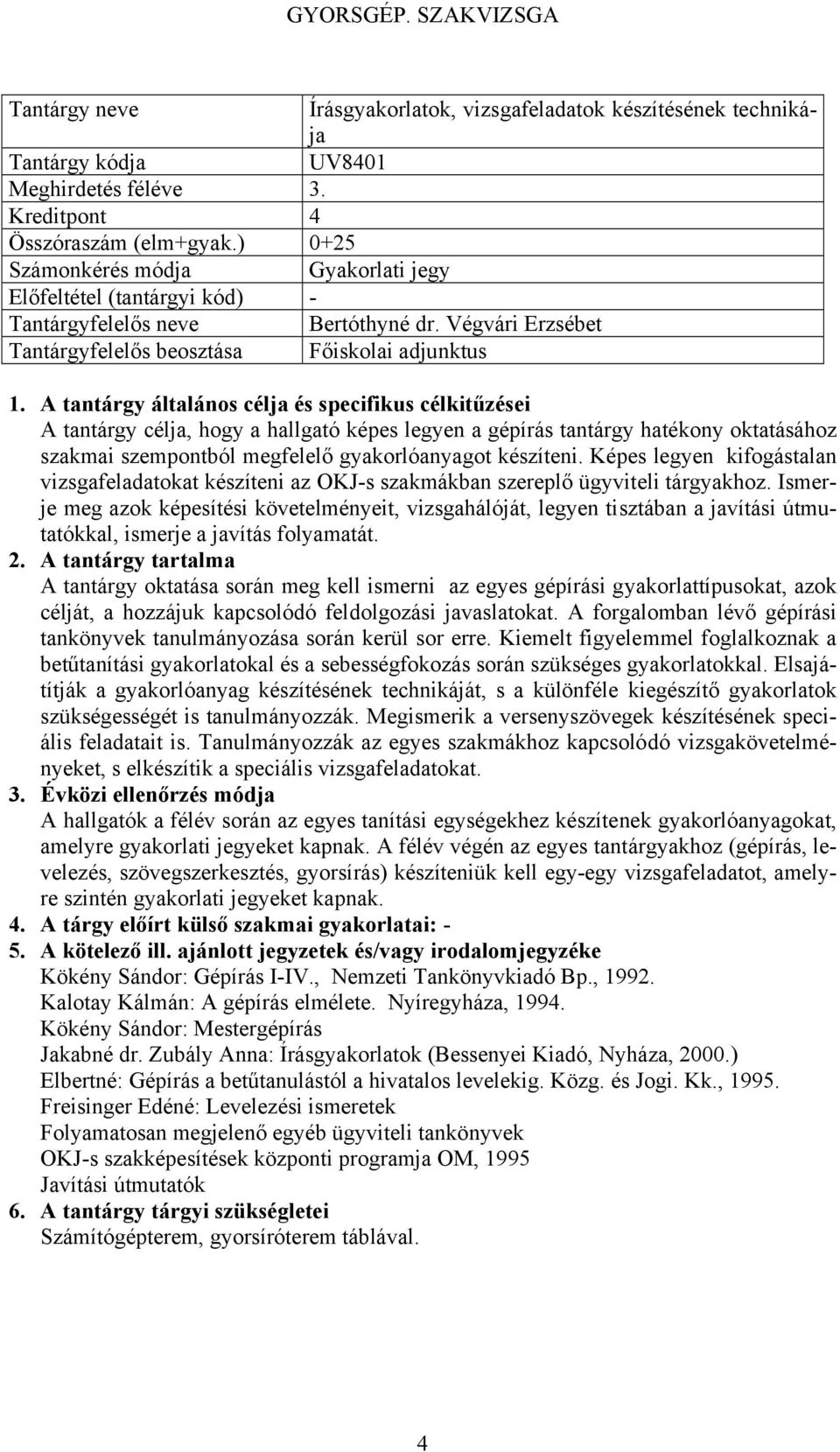 készíteni. Képes legyen kifogástalan vizsgafeladatokat készíteni az OKJ-s szakmákban szereplő ügyviteli tárgyakhoz.