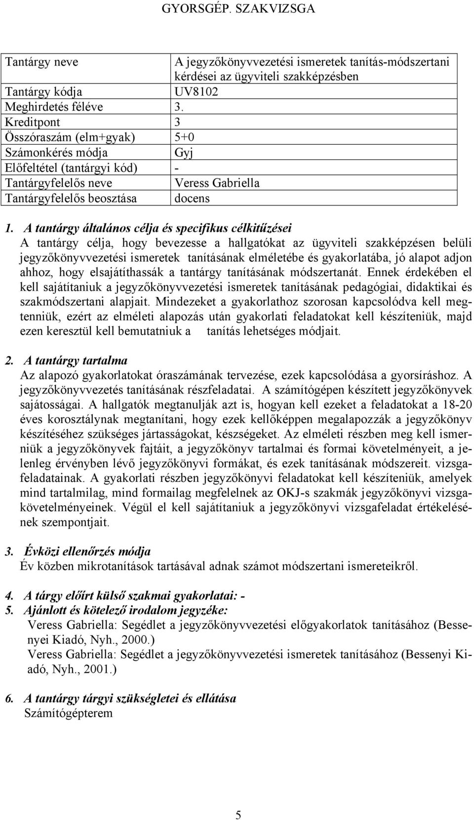 tantárgy tanításának módszertanát. Ennek érdekében el kell sajátítaniuk a jegyzőkönyvvezetési ismeretek tanításának pedagógiai, didaktikai és szakmódszertani alapjait.