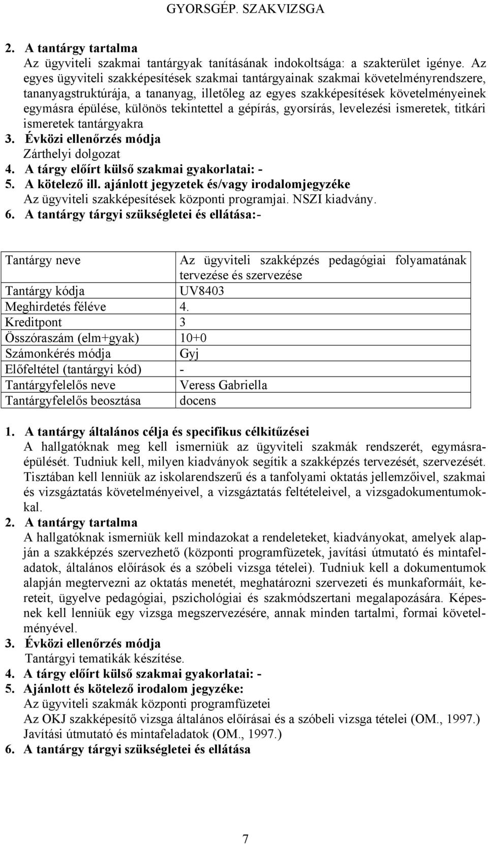 tekintettel a gépírás, gyorsírás, levelezési ismeretek, titkári ismeretek tantárgyakra Zárthelyi dolgozat Az ügyviteli szakképesítések központi programjai. NSZI kiadvány.