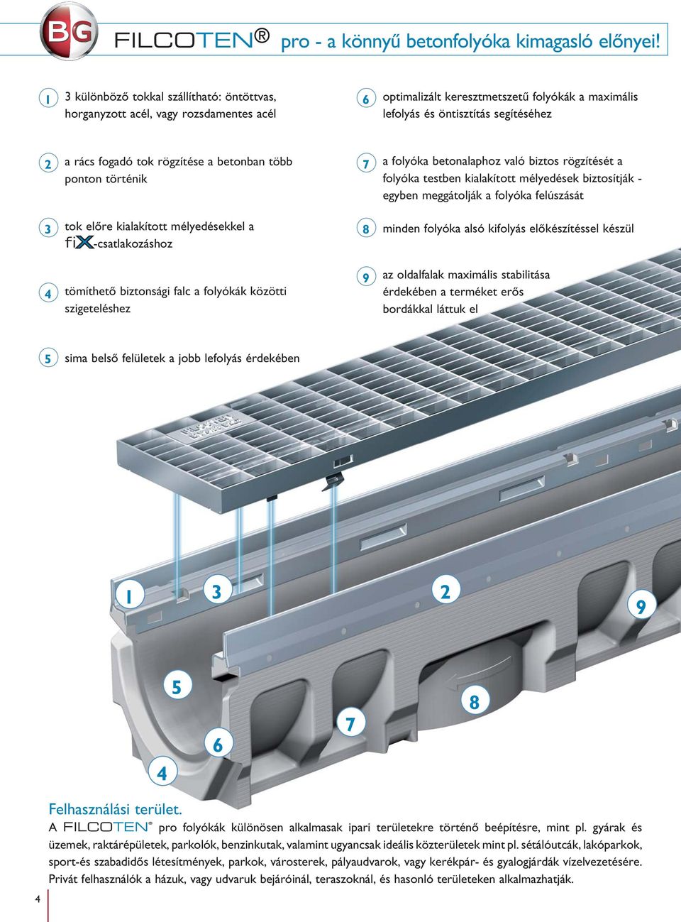 rögzítése a betonban több ponton történik 7 a folyóka betonalaphoz való biztos rögzítését a folyóka testben kialakított mélyedések biztosítják - egyben meggátolják a folyóka felúszását 3 tok előre