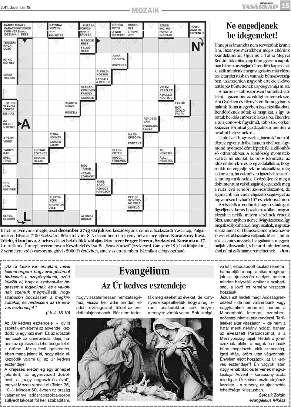 Ünnepi nyereménye a Keszthelyi és Tsa. Bt. Szász Sörözõ (Szekszárd, Garay tér 18.) által felajánlott, 2 személyre szóló vacsorameghívás 5000 Ft értékben, amely az étteremben bármikor elfogyasztható.