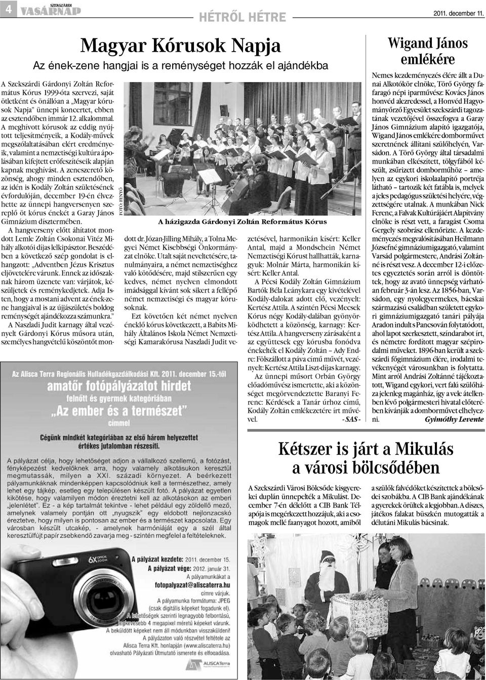 1999-óta szervezi, saját ötletként és önállóan a Magyar kórusok Napja ünnepi koncertet, ebben az esztendõben immár 12. alkalommal.