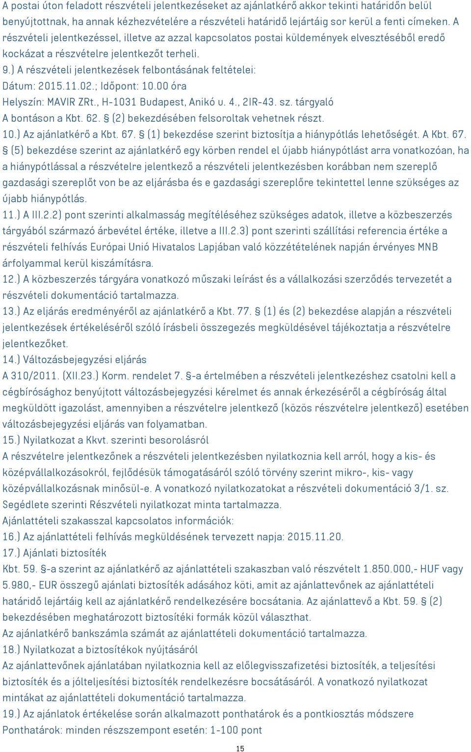 ) A részvételi jelentkezések felbontásának feltételei: Dátum: 2015.11.02.; Időpont: 10.00 óra Helyszín: MAVIR ZRt., H-1031 Budapest, Anikó u. 4., 2IR-43. sz. tárgyaló A bontáson a Kbt. 62.