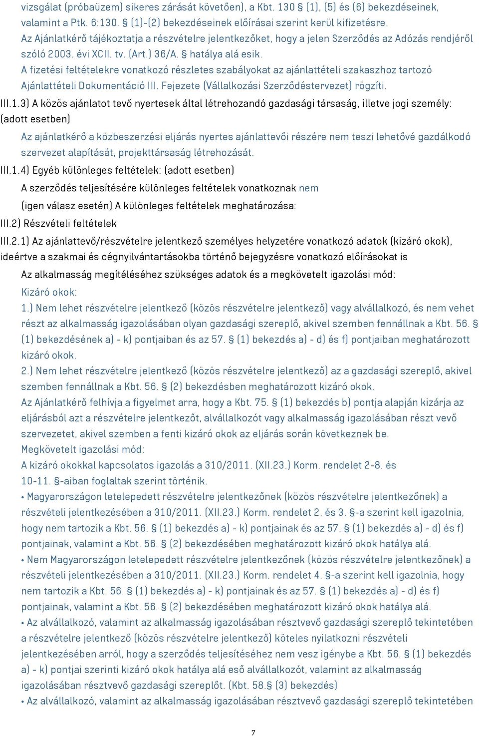 A fizetési feltételekre vonatkozó részletes szabályokat az ajánlattételi szakaszhoz tartozó Ajánlattételi Dokumentáció III. Fejezete (Vállalkozási Szerződéstervezet) rögzíti. III.1.