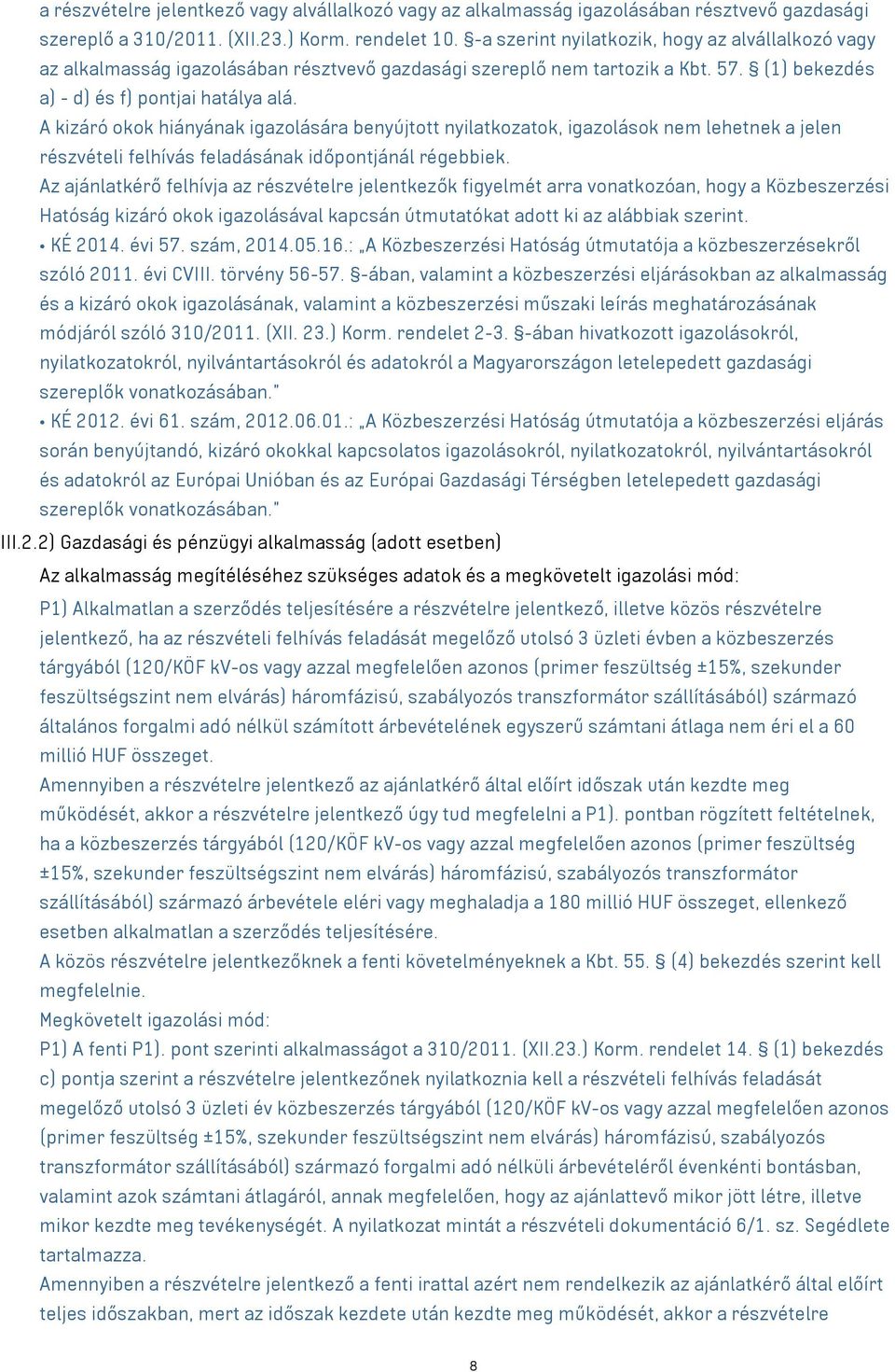 A kizáró okok hiányának igazolására benyújtott nyilatkozatok, igazolások nem lehetnek a jelen részvételi felhívás feladásának időpontjánál régebbiek.