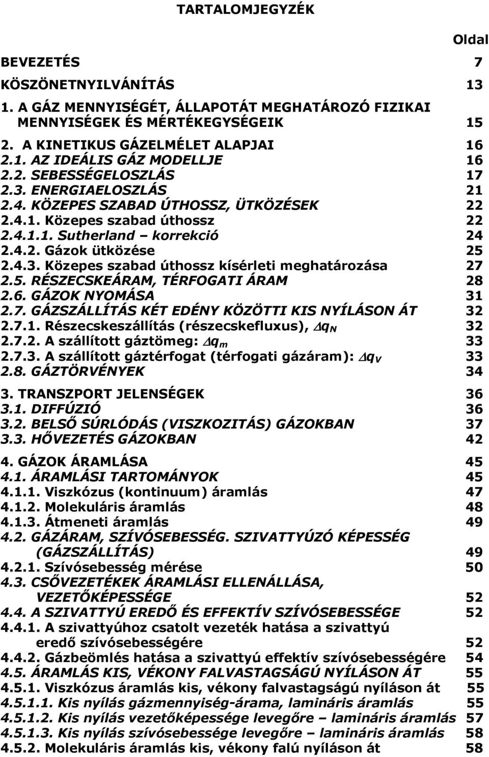 5. RÉSZECSKEÁRAM, TÉRFOGATI ÁRAM 28 2.6. GÁZOK NYOMÁSA 31 2.7. GÁZSZÁLLÍTÁS KÉT EDÉNY KÖZÖTTI KIS NYÍLÁSON ÁT 32 2.7.1. Részecskeszállítás (részecskefluxus), q N 32 2.7.2. A szállított gáztömeg: q m 33 2.