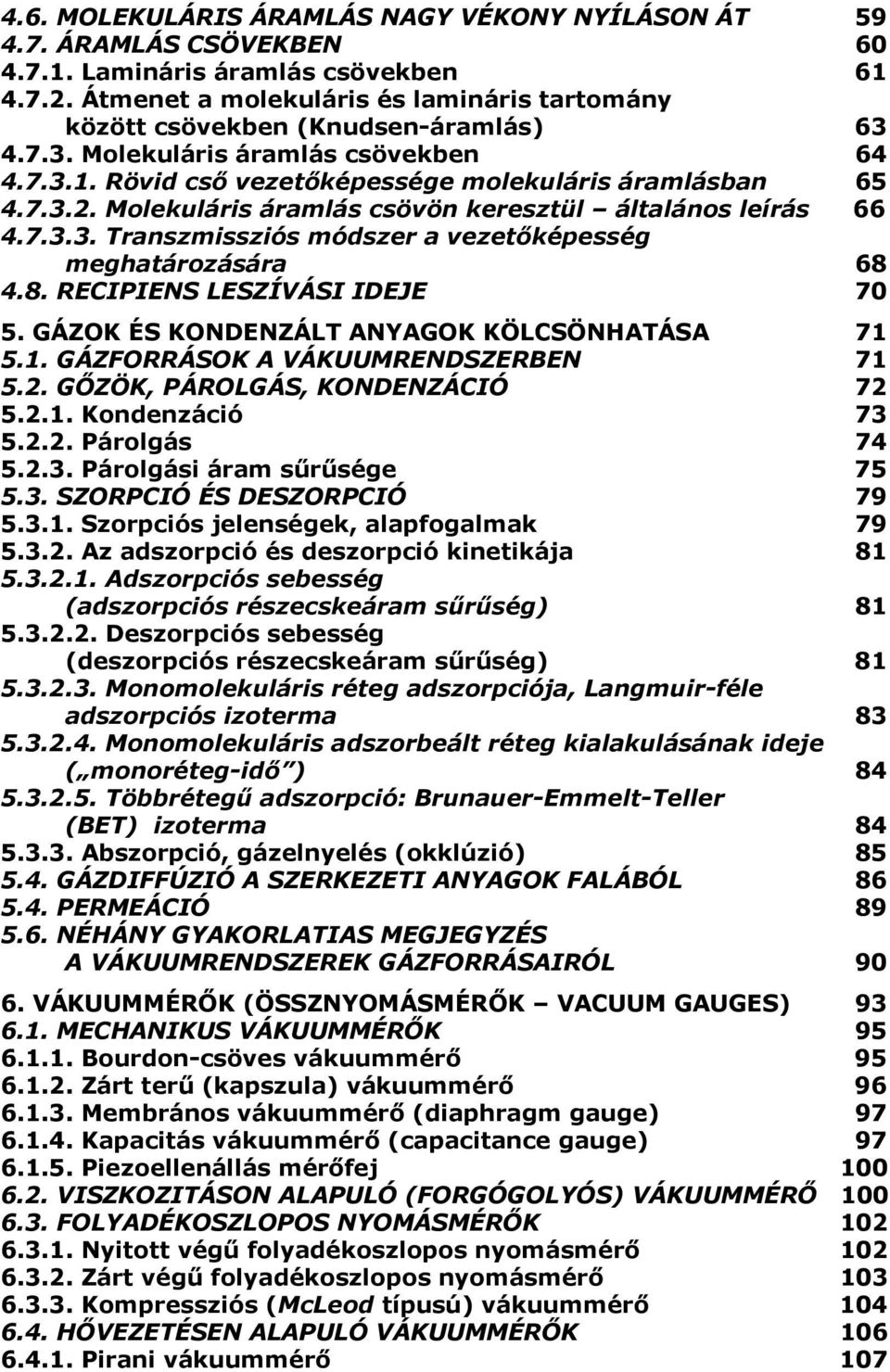 Molekuláris áramlás csövön keresztül általános leírás 66 4.7.3.3. Transzmissziós módszer a vezetıképesség meghatározására 68 4.8. RECIPIENS LESZÍVÁSI IDEJE 70 5.