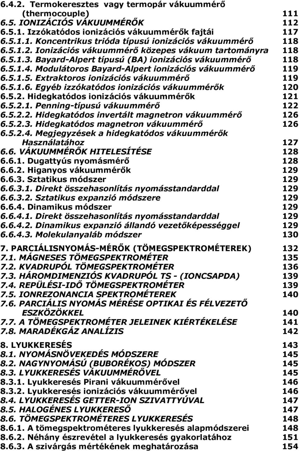 5.1.6. Egyéb izzókatódos ionizációs vákuummérık 120 6.5.2. Hidegkatódos ionizációs vákuummérık 121 6.5.2.1. Penning-típusú vákuummérı 122 6.5.2.2. Hidegkatódos invertált magnetron vákuummérı 126 6.5.2.3.