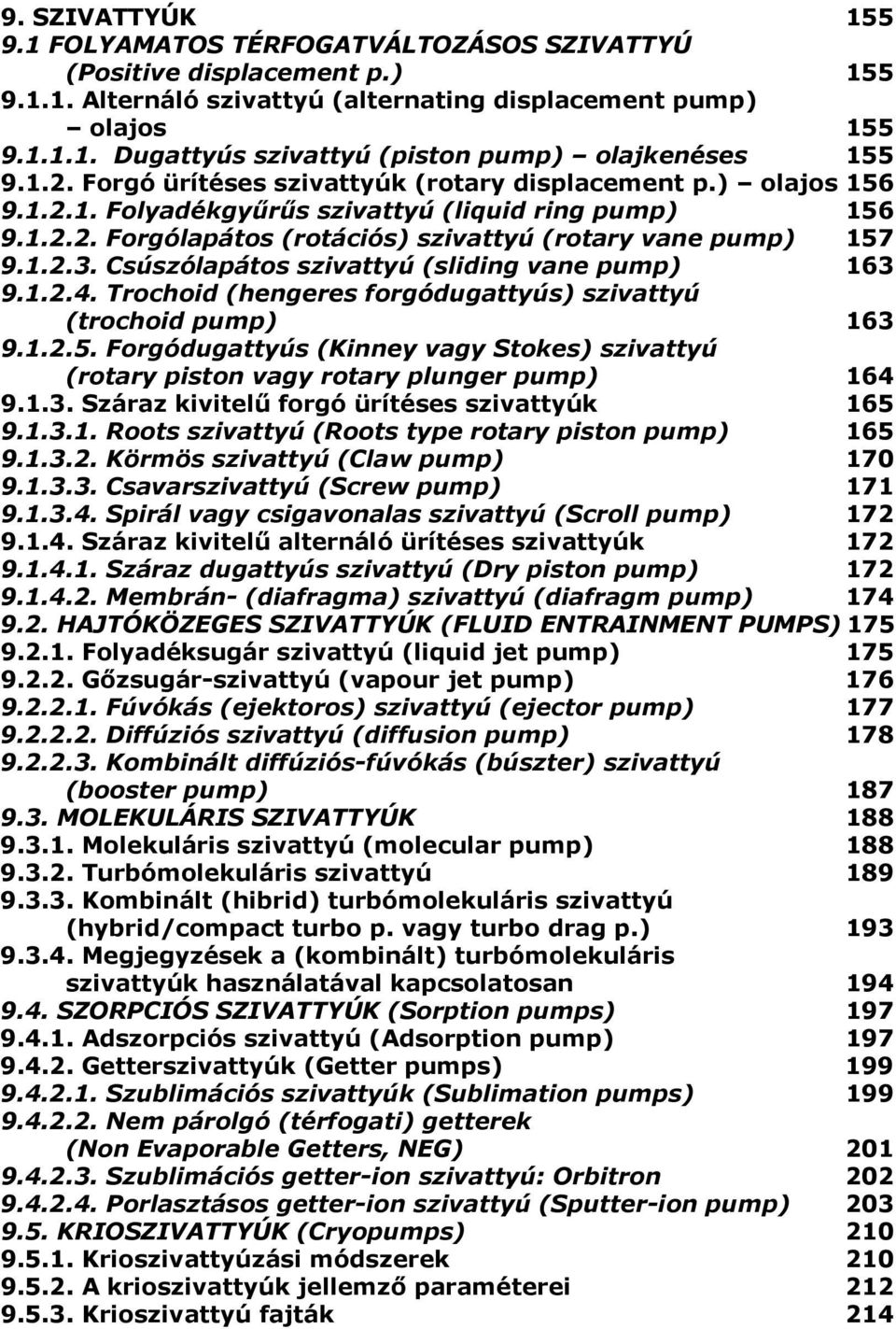 Csúszólapátos szivattyú (sliding vane pump) 163 9.1.2.4. Trochoid (hengeres forgódugattyús) szivattyú (trochoid pump) 163 9.1.2.5.