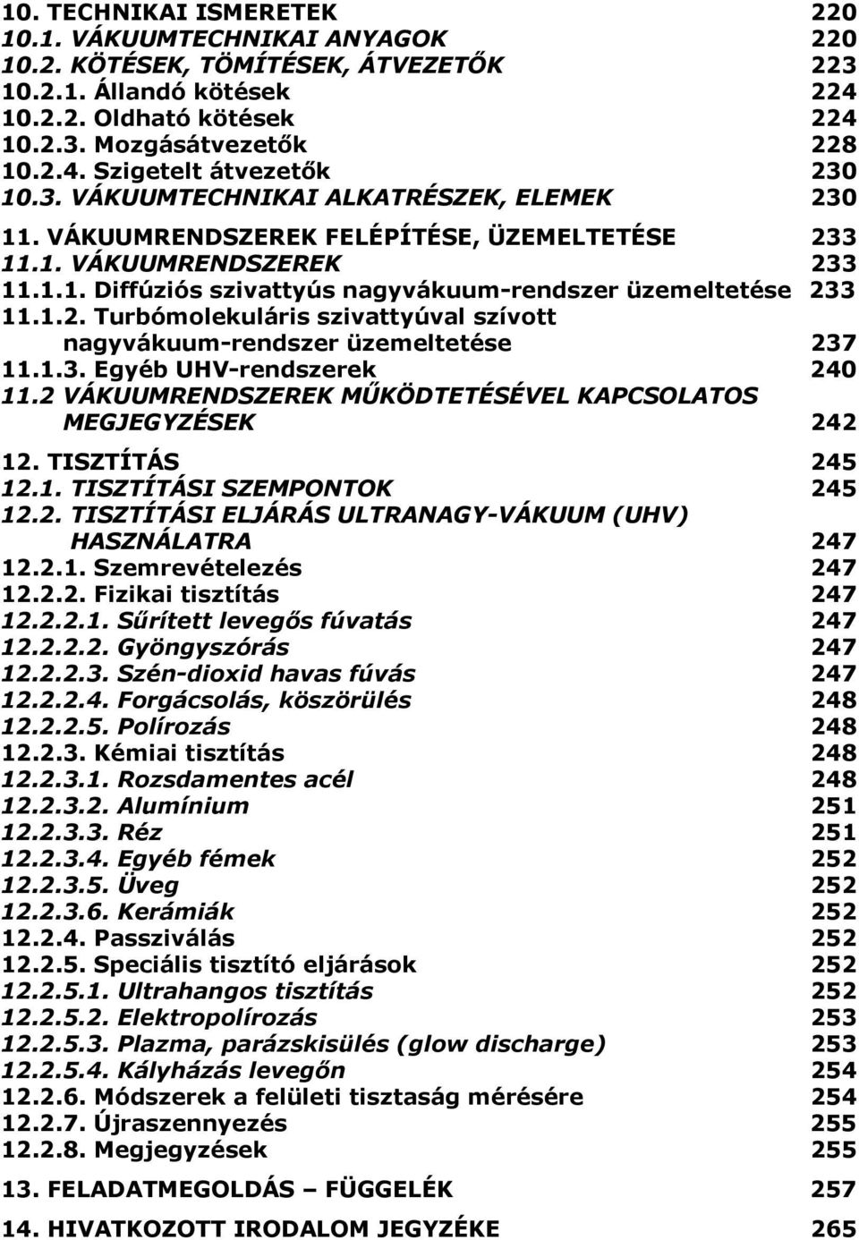 1.3. Egyéb UHV-rendszerek 240 11.2 VÁKUUMRENDSZEREK MŐKÖDTETÉSÉVEL KAPCSOLATOS MEGJEGYZÉSEK 242 12. TISZTÍTÁS 245 12.1. TISZTÍTÁSI SZEMPONTOK 245 12.2. TISZTÍTÁSI ELJÁRÁS ULTRANAGY-VÁKUUM (UHV) HASZNÁLATRA 247 12.