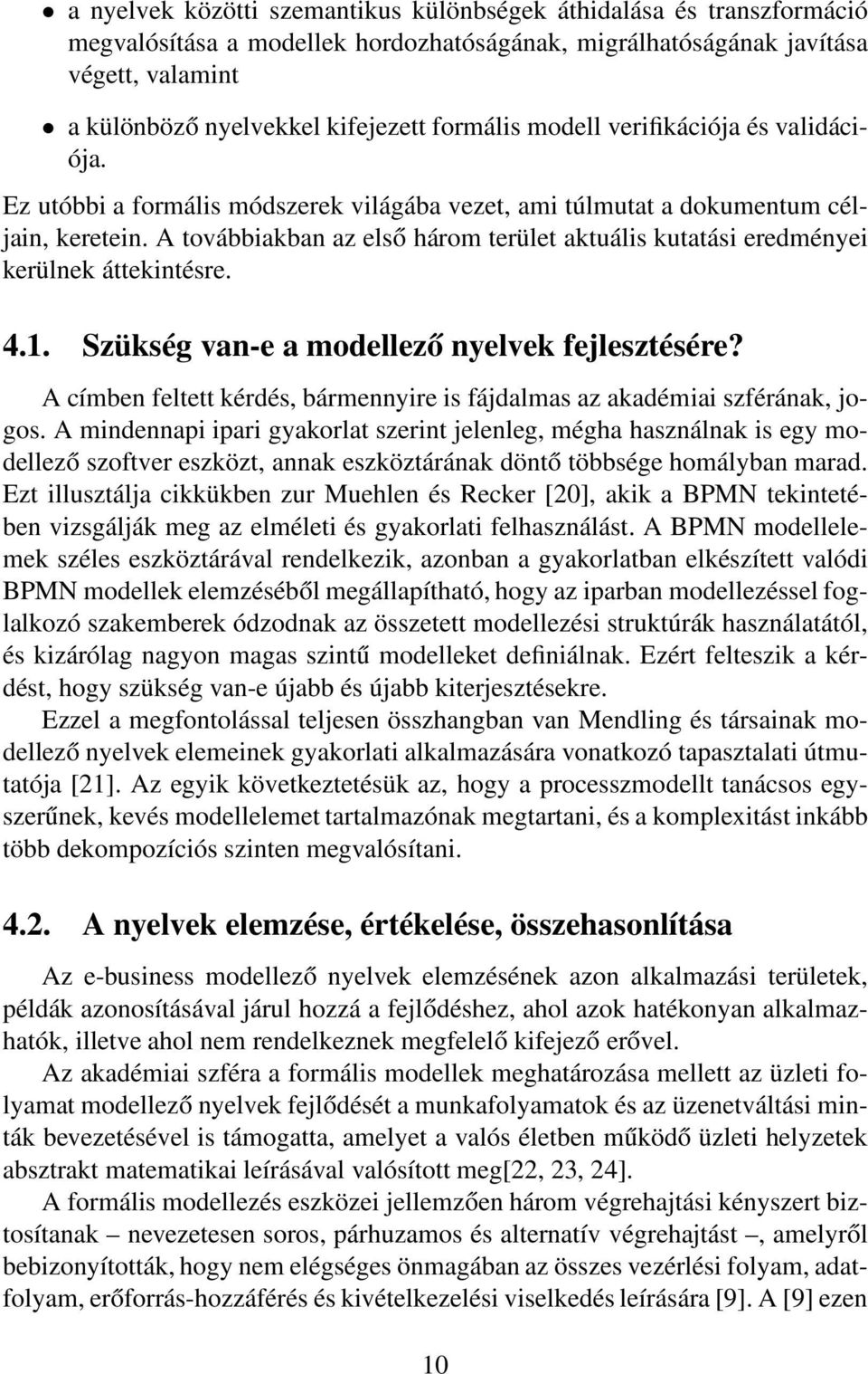 A továbbiakban az első három terület aktuális kutatási eredményei kerülnek áttekintésre. 4.1. Szükség van-e a modellező nyelvek fejlesztésére?