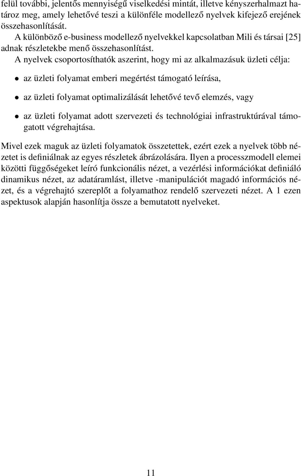 A nyelvek csoportosíthatók aszerint, hogy mi az alkalmazásuk üzleti célja: az üzleti folyamat emberi megértést támogató leírása, az üzleti folyamat optimalizálását lehetővé tevő elemzés, vagy az