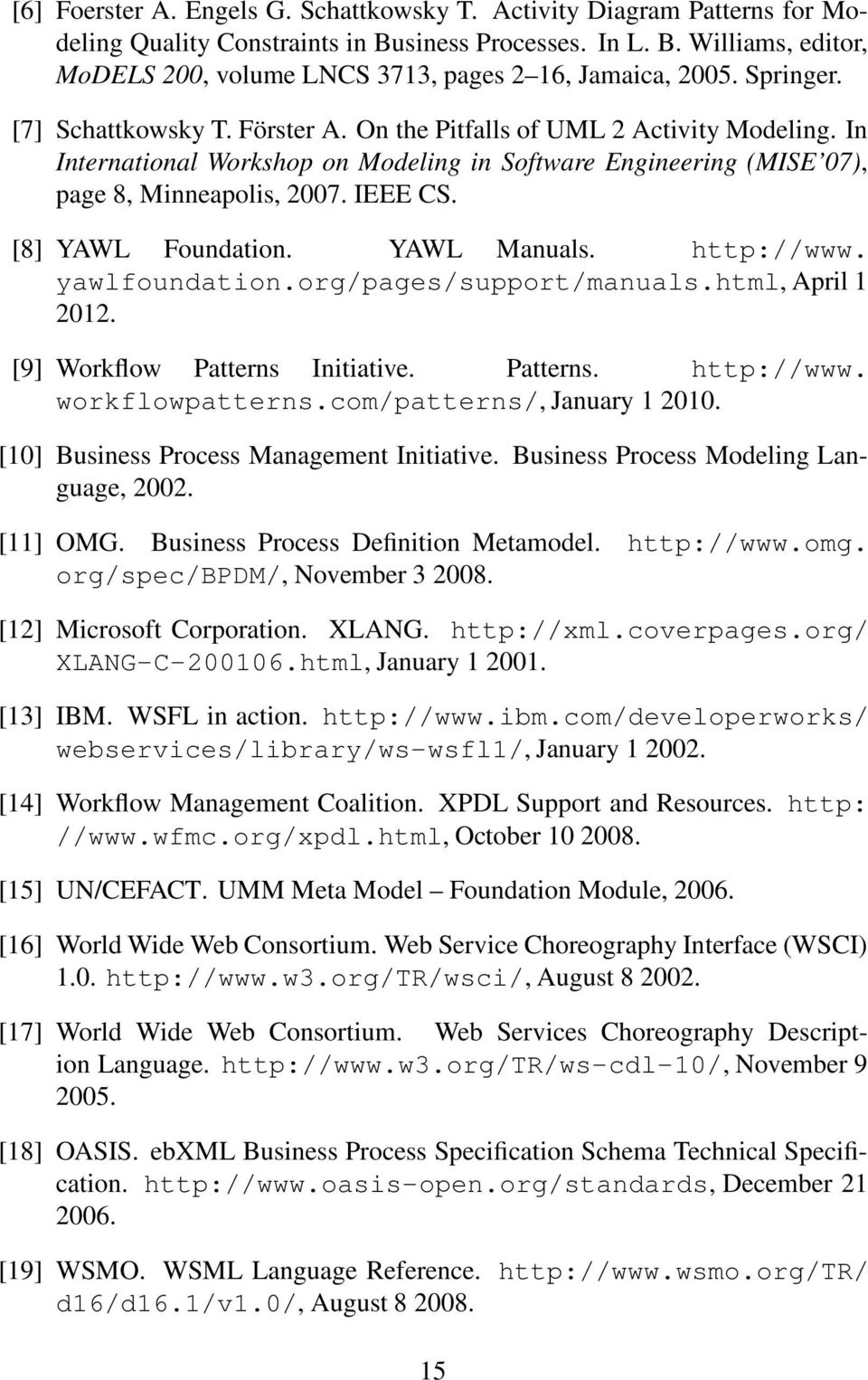 [8] YAWL Foundation. YAWL Manuals. http://www. yawlfoundation.org/pages/support/manuals.html, April 1 2012. [9] Workflow Patterns Initiative. Patterns. http://www. workflowpatterns.