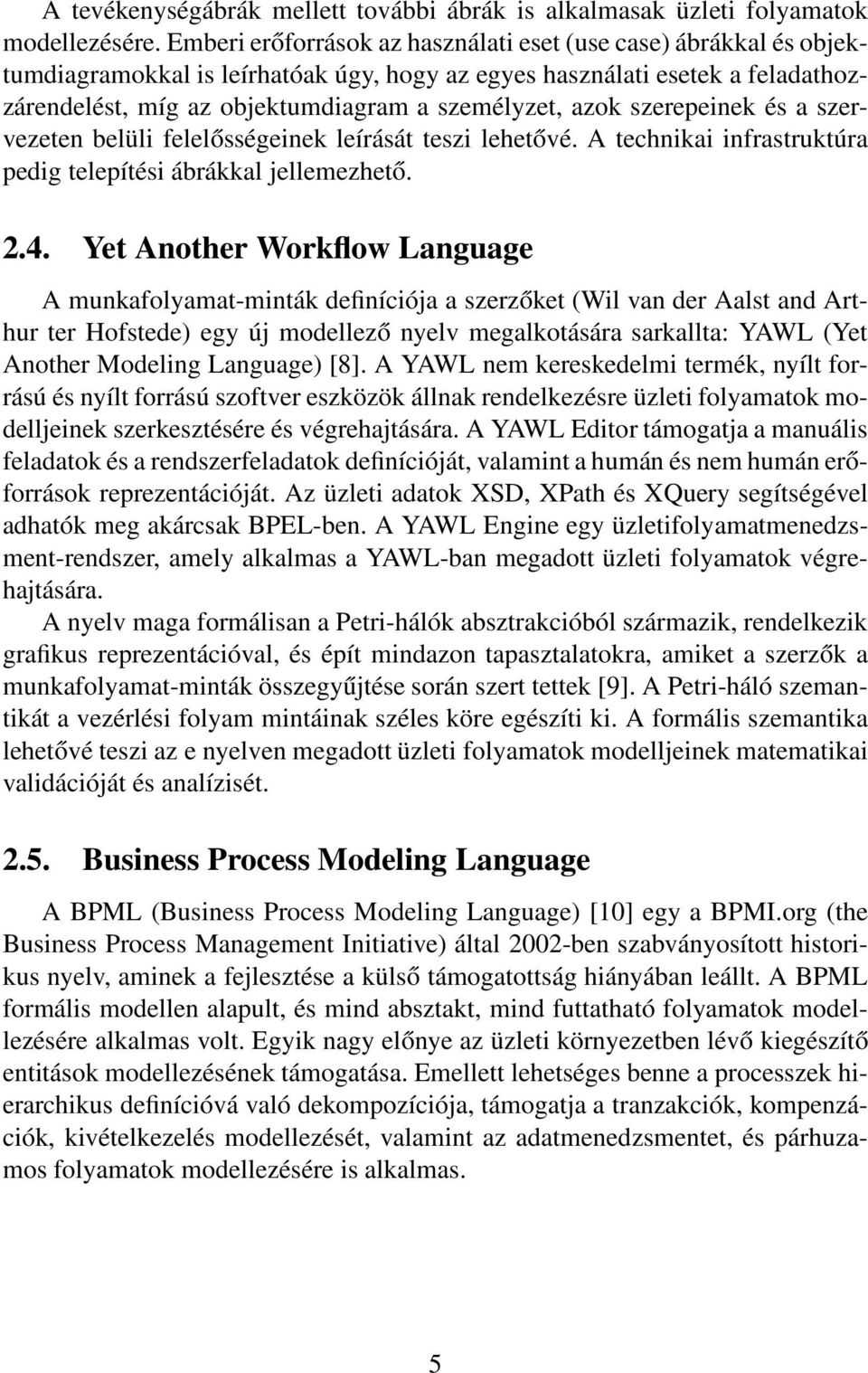 szerepeinek és a szervezeten belüli felelősségeinek leírását teszi lehetővé. A technikai infrastruktúra pedig telepítési ábrákkal jellemezhető. 2.4.