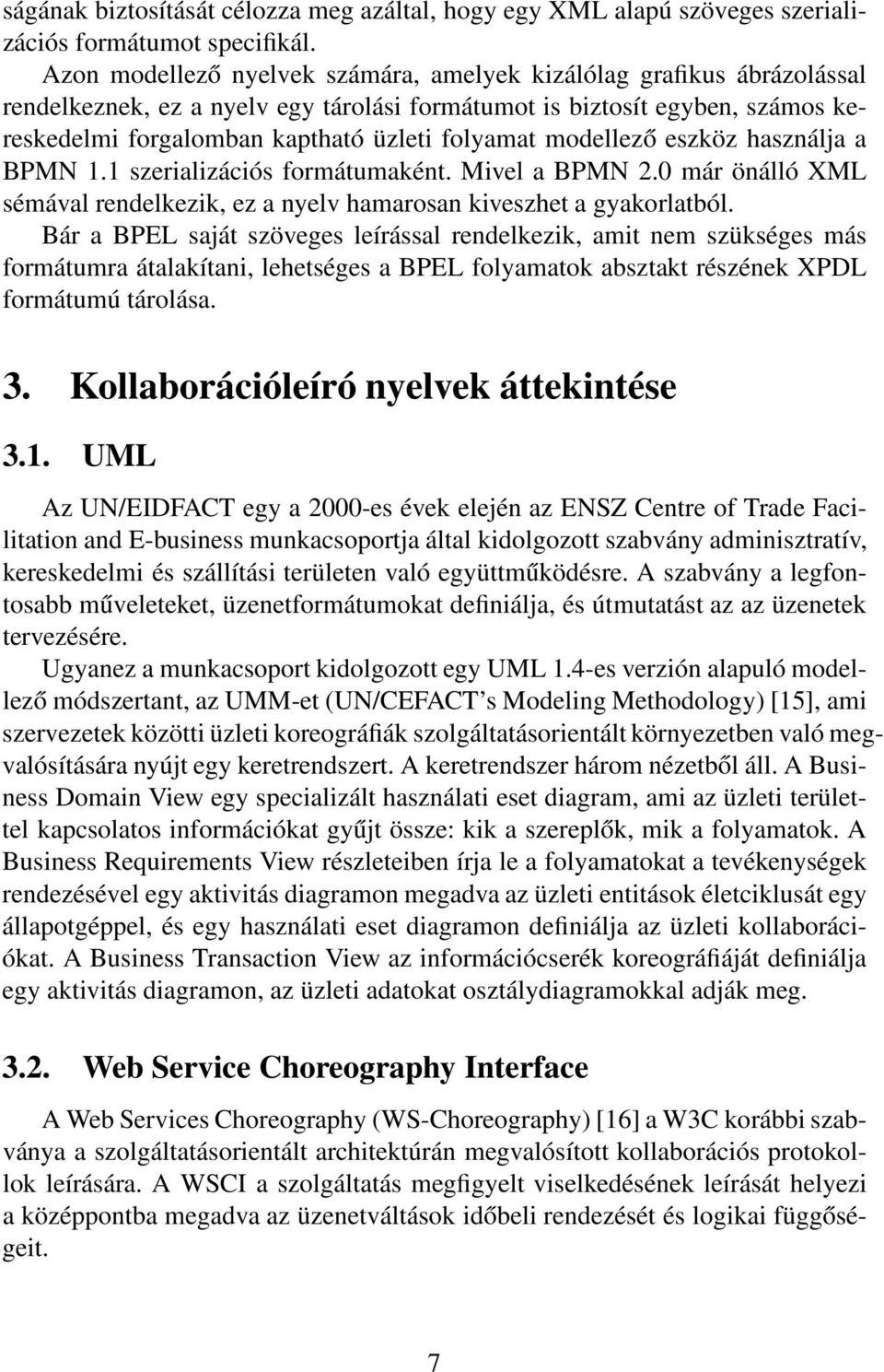 modellező eszköz használja a BPMN 1.1 szerializációs formátumaként. Mivel a BPMN 2.0 már önálló XML sémával rendelkezik, ez a nyelv hamarosan kiveszhet a gyakorlatból.