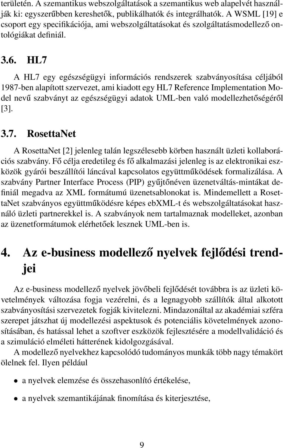 HL7 A HL7 egy egészségügyi információs rendszerek szabványosítása céljából 1987-ben alapított szervezet, ami kiadott egy HL7 Reference Implementation Model nevű szabványt az egészségügyi adatok