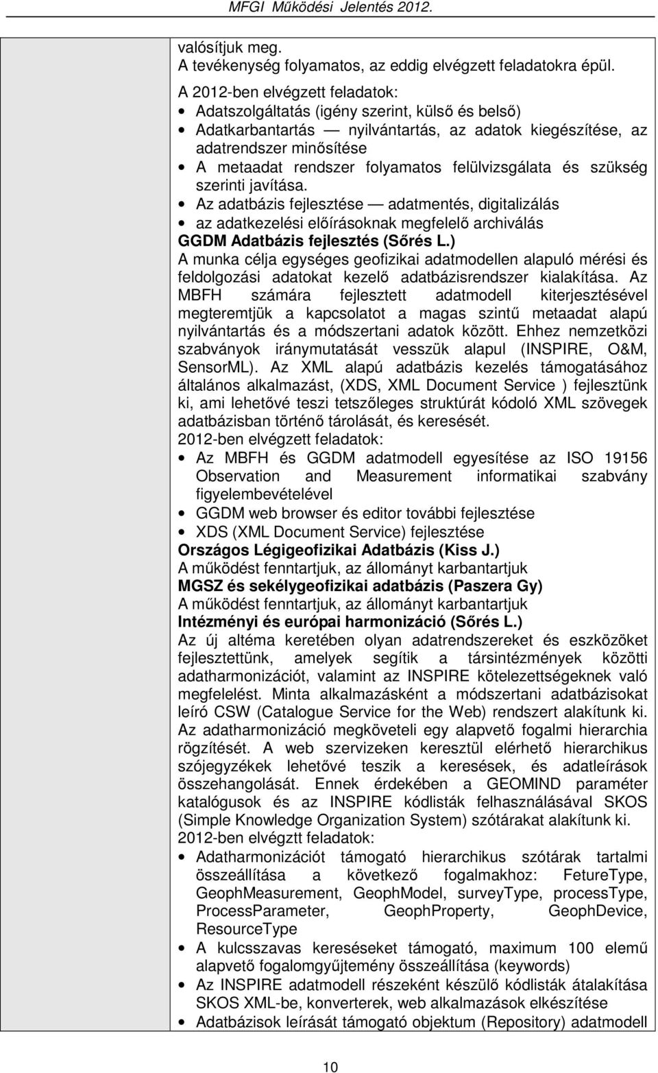 felülvizsgálata és szükség szerinti javítása. Az adatbázis fejlesztése adatmentés, digitalizálás az adatkezelési előírásoknak megfelelő archiválás GGDM Adatbázis fejlesztés (Sőrés L.