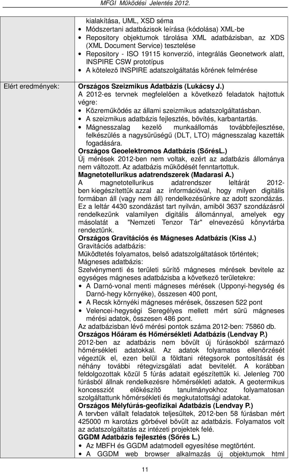 ) A 2012-es tervnek megfelelően a következő feladatok hajtottuk végre: Közreműködés az állami szeizmikus adatszolgáltatásban. A szeizmikus adatbázis fejlesztés, bővítés, karbantartás.