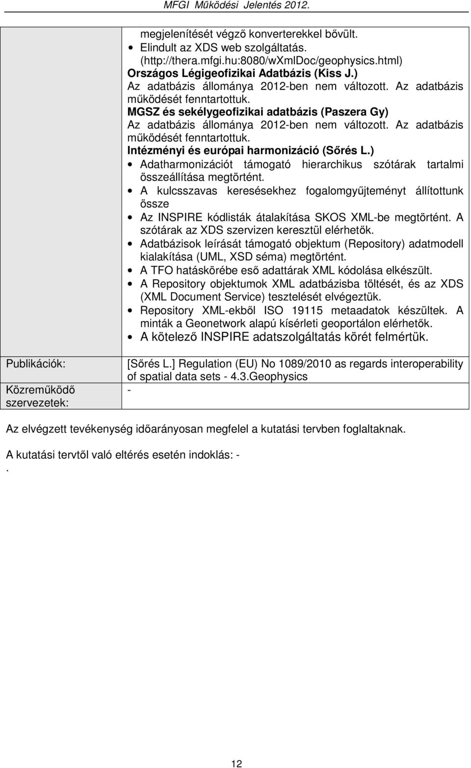 Az adatbázis működését fenntartottuk. Intézményi és európai harmonizáció (Sőrés L.) Adatharmonizációt támogató hierarchikus szótárak tartalmi összeállítása megtörtént.