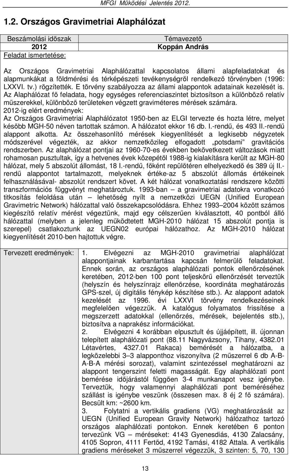 Az Alaphálózat fő feladata, hogy egységes referenciaszintet biztosítson a különböző relatív műszerekkel, különböző területeken végzett graviméteres mérések számára.