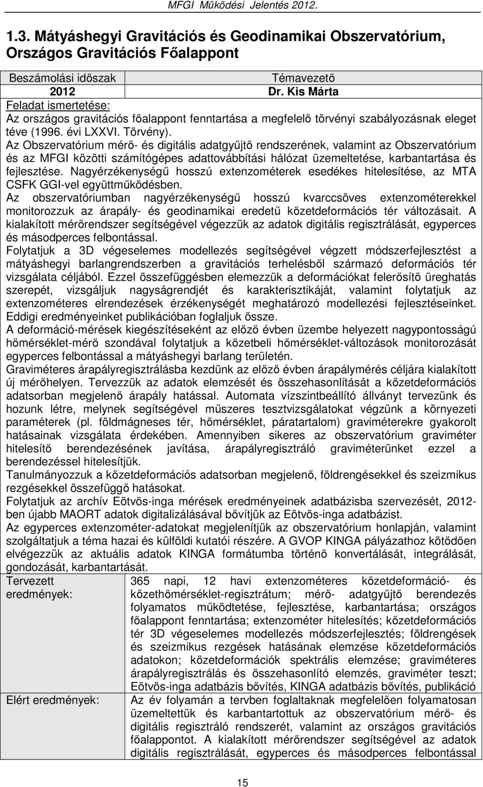 Az Obszervatórium mérő- és digitális adatgyűjtő rendszerének, valamint az Obszervatórium és az MFGI közötti számítógépes adattovábbítási hálózat üzemeltetése, karbantartása és fejlesztése.