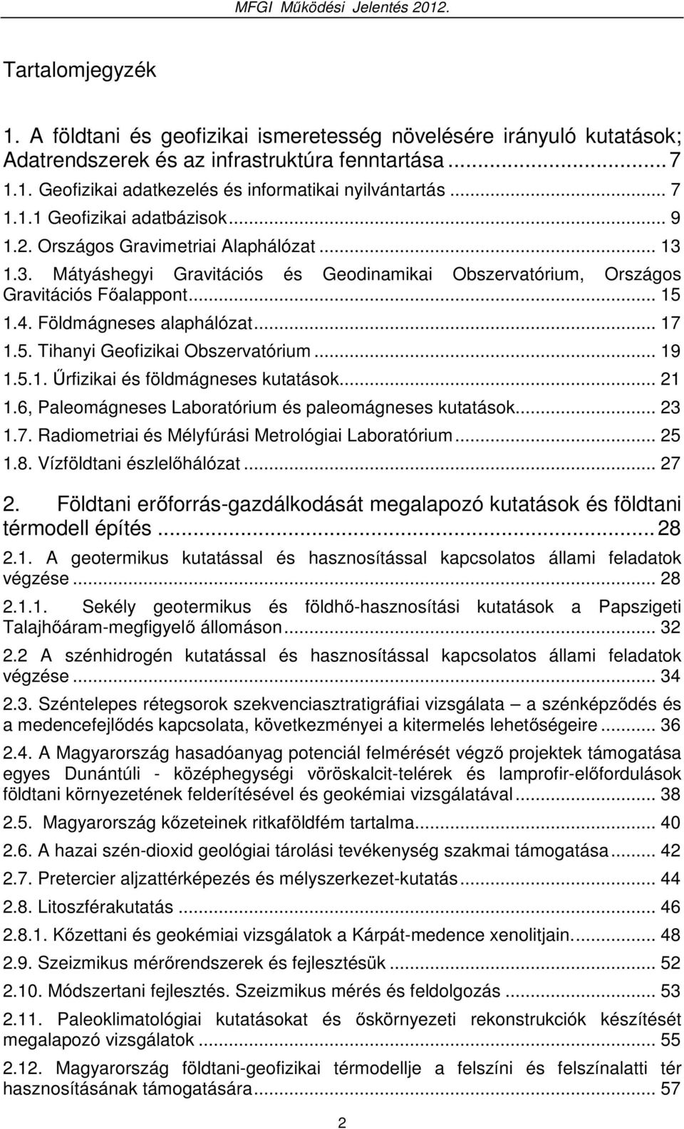 Földmágneses alaphálózat... 17 1.5. Tihanyi Geofizikai Obszervatórium... 19 1.5.1. Űrfizikai és földmágneses kutatások... 21 1.6, Paleomágneses Laboratórium és paleomágneses kutatások... 23 1.7. Radiometriai és Mélyfúrási Metrológiai Laboratórium.