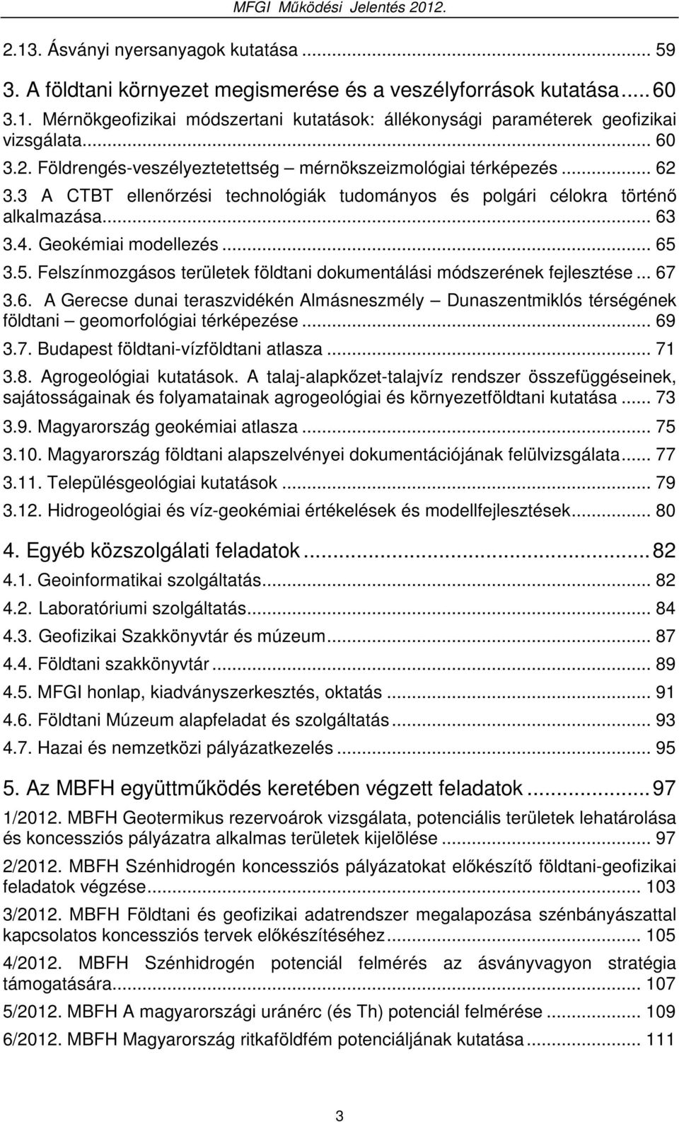 .. 65 3.5. Felszínmozgásos területek földtani dokumentálási módszerének fejlesztése... 67 3.6. A Gerecse dunai teraszvidékén Almásneszmély Dunaszentmiklós térségének földtani geomorfológiai térképezése.