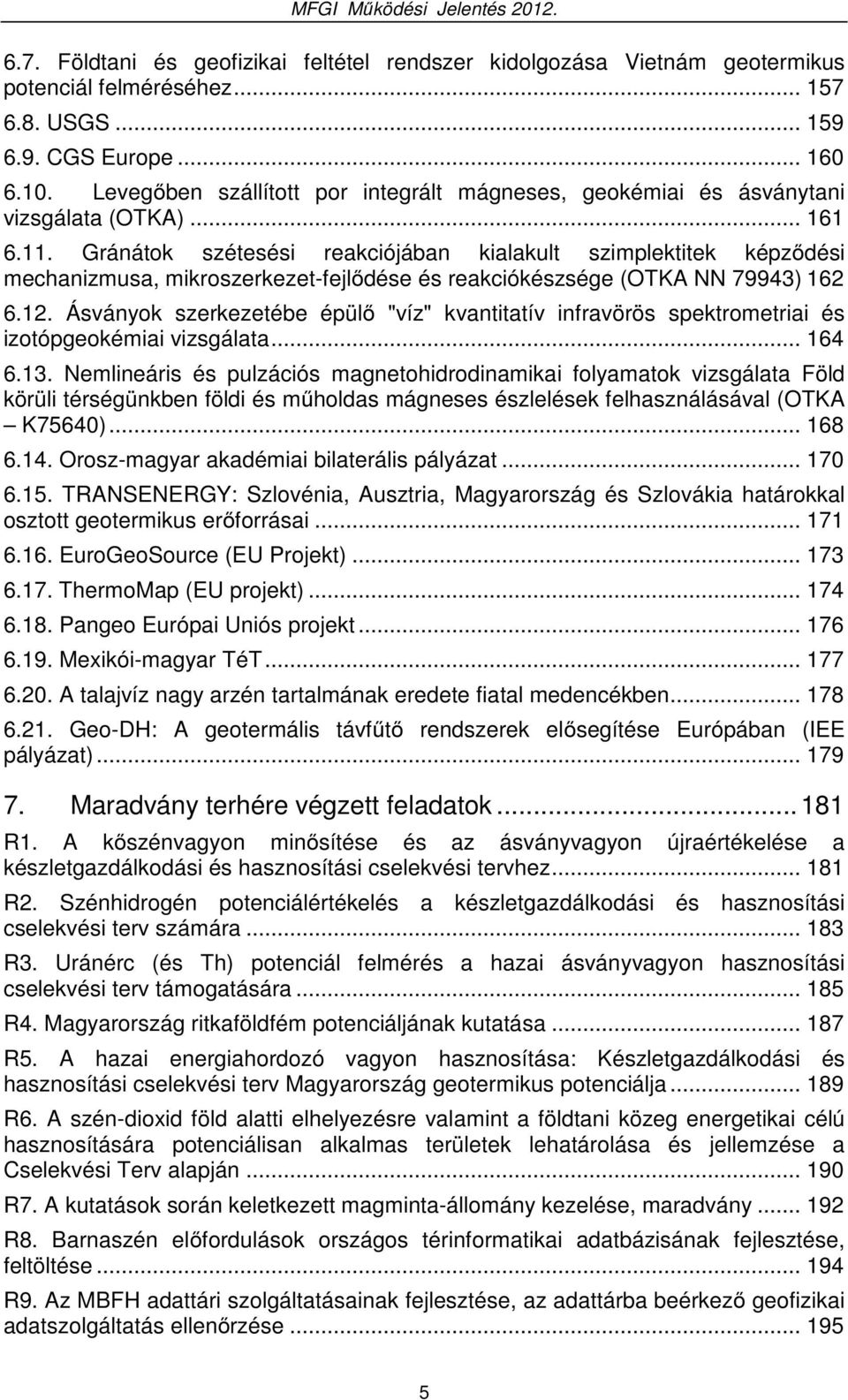 Gránátok szétesési reakciójában kialakult szimplektitek képződési mechanizmusa, mikroszerkezet-fejlődése és reakciókészsége (OTKA NN 79943) 162 6.12.