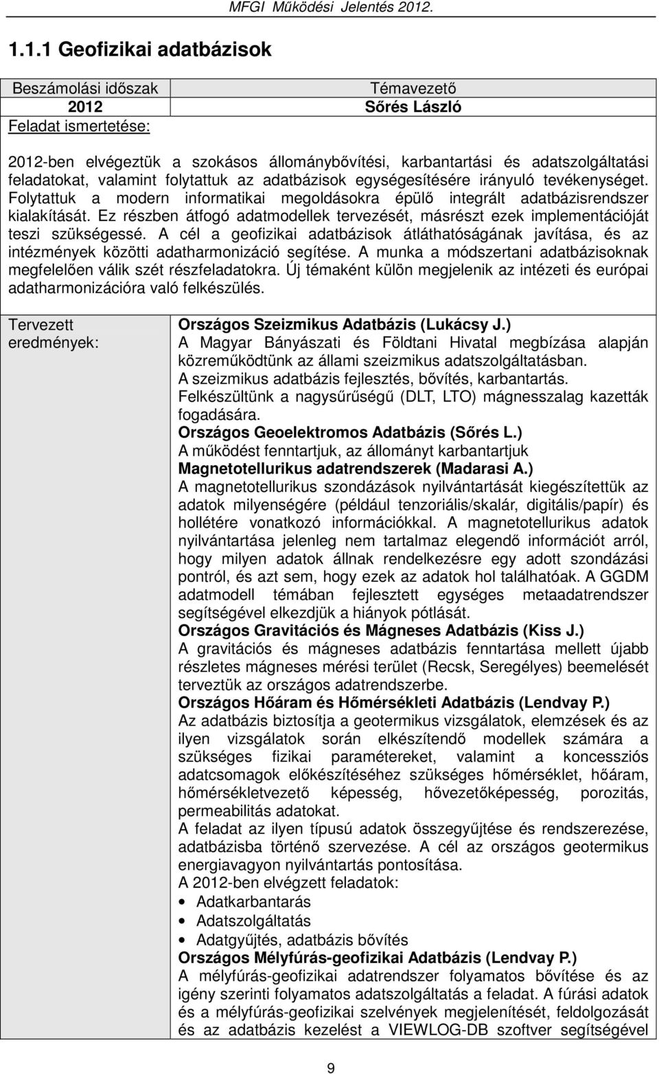 adatbázisok egységesítésére irányuló tevékenységet. Folytattuk a modern informatikai megoldásokra épülő integrált adatbázisrendszer kialakítását.
