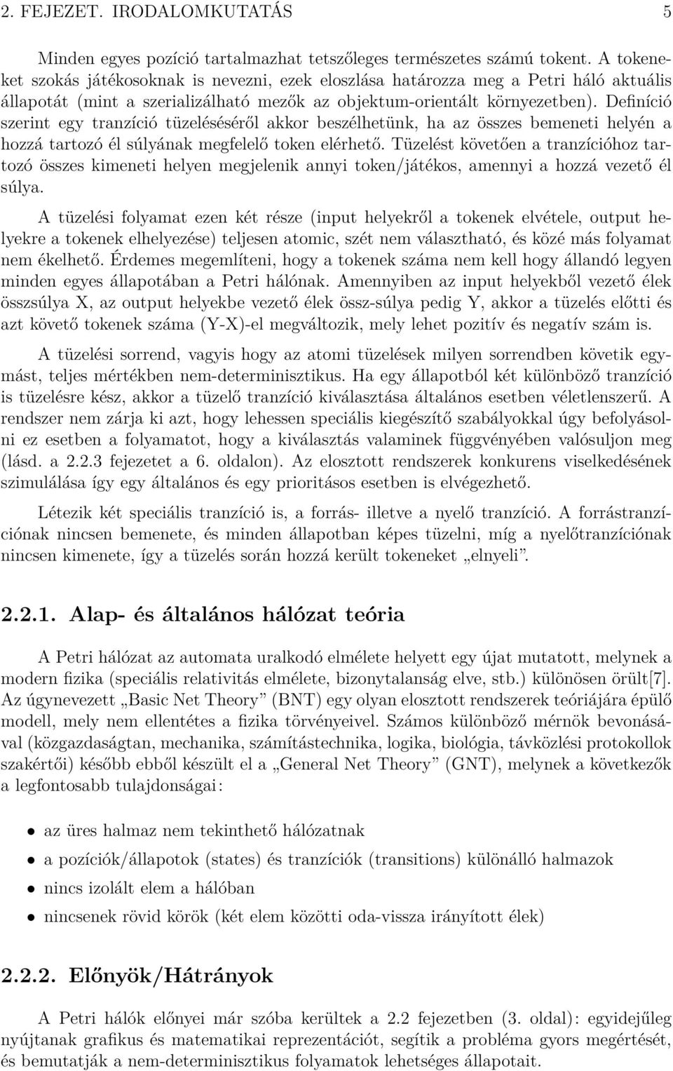 Definíció szerint egy tranzíció tüzeléséséről akkor beszélhetünk, ha az összes bemeneti helyén a hozzá tartozó él súlyának megfelelő token elérhető.