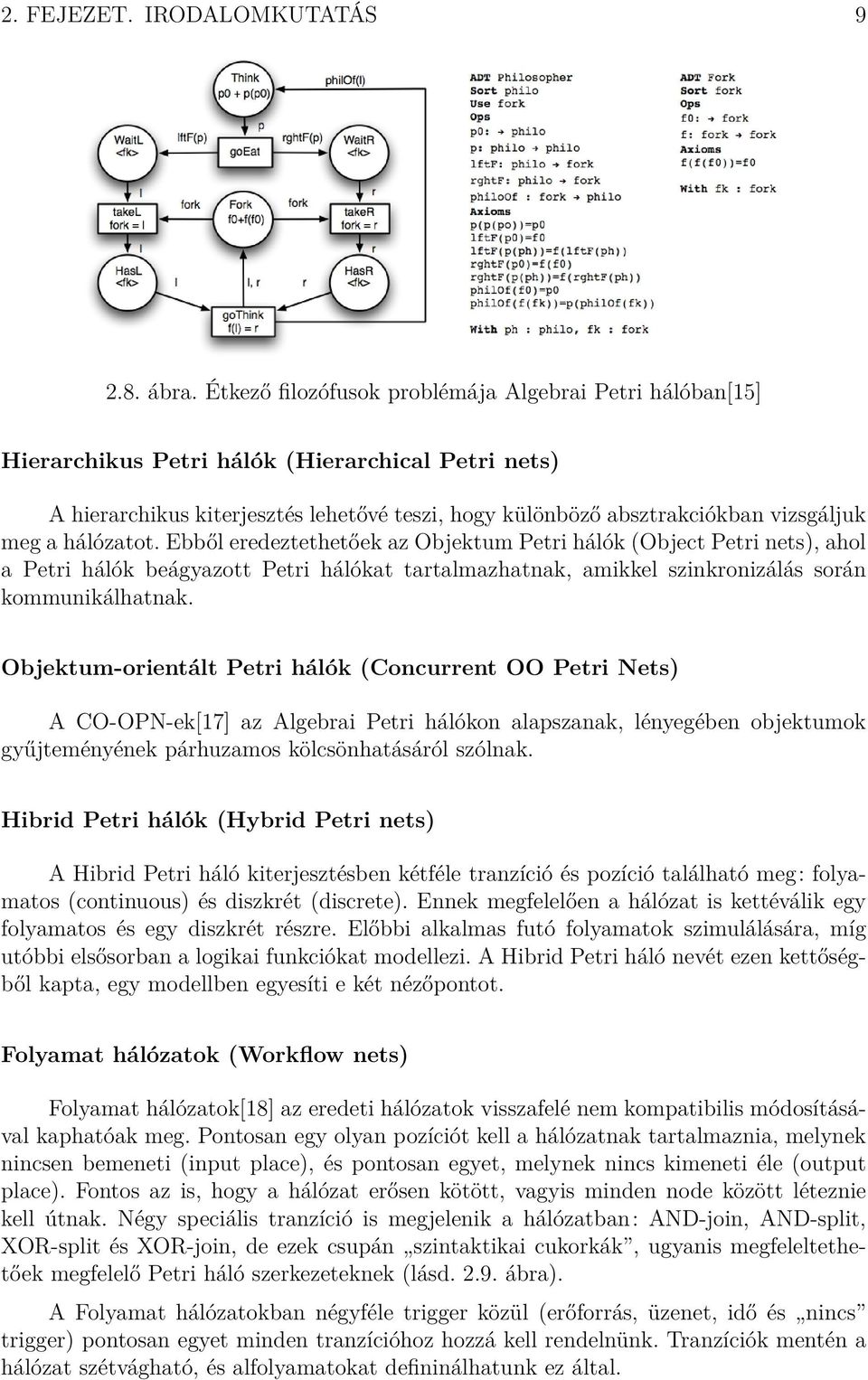 hálózatot. Ebből eredeztethetőek az Objektum Petri hálók (Object Petri nets), ahol a Petri hálók beágyazott Petri hálókat tartalmazhatnak, amikkel szinkronizálás során kommunikálhatnak.