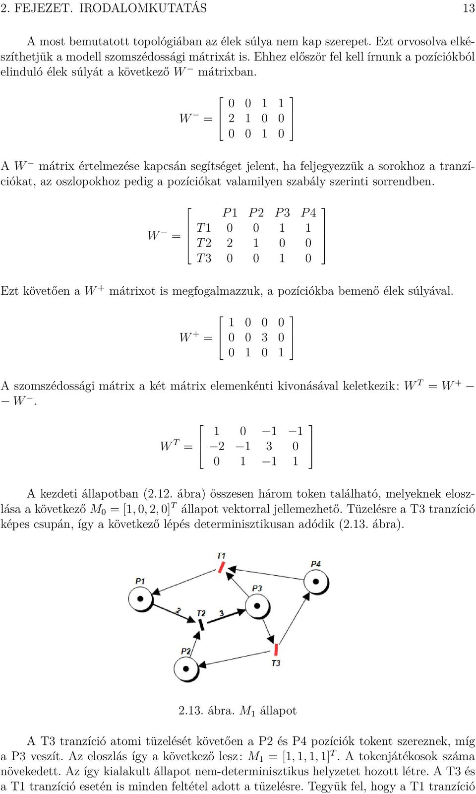 W = 0 0 1 1 2 1 0 0 0 0 1 0 A W mátrix értelmezése kapcsán segítséget jelent, ha feljegyezzük a sorokhoz a tranzíciókat, az oszlopokhoz pedig a pozíciókat valamilyen szabály szerinti sorrendben.