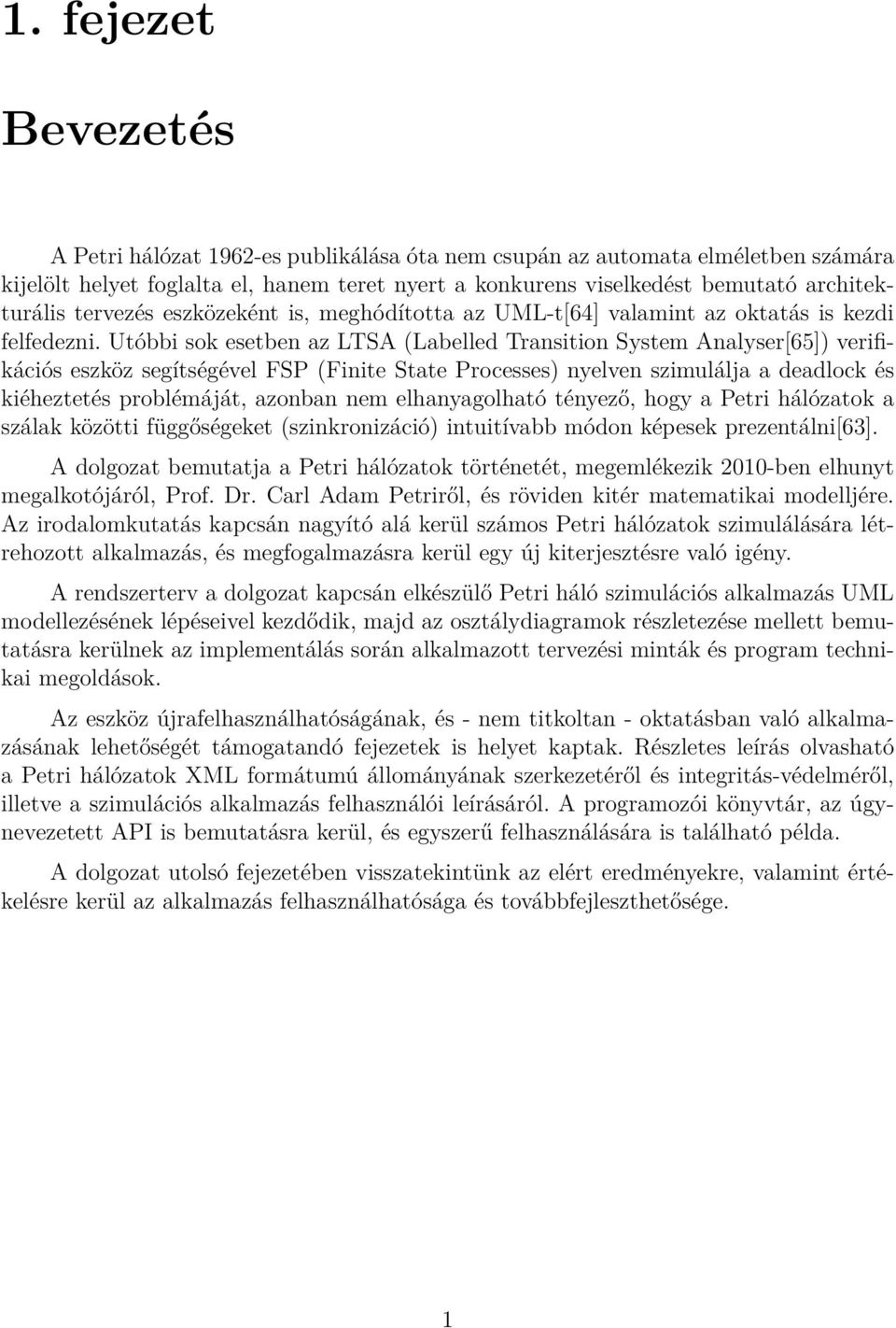 Utóbbi sok esetben az LTSA (Labelled Transition System Analyser[65]) verifikációs eszköz segítségével FSP (Finite State Processes) nyelven szimulálja a deadlock és kiéheztetés problémáját, azonban