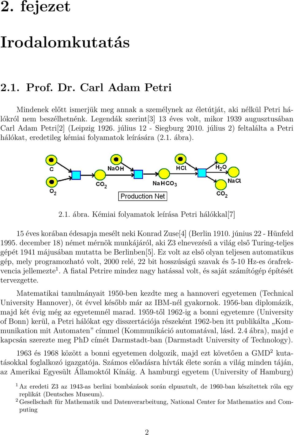 1. ábra). 2.1. ábra. Kémiai folyamatok leírása Petri hálókkal[7] 15 éves korában édesapja mesélt neki Konrad Zuse[4] (Berlin 1910. június 22 - Hünfeld 1995.