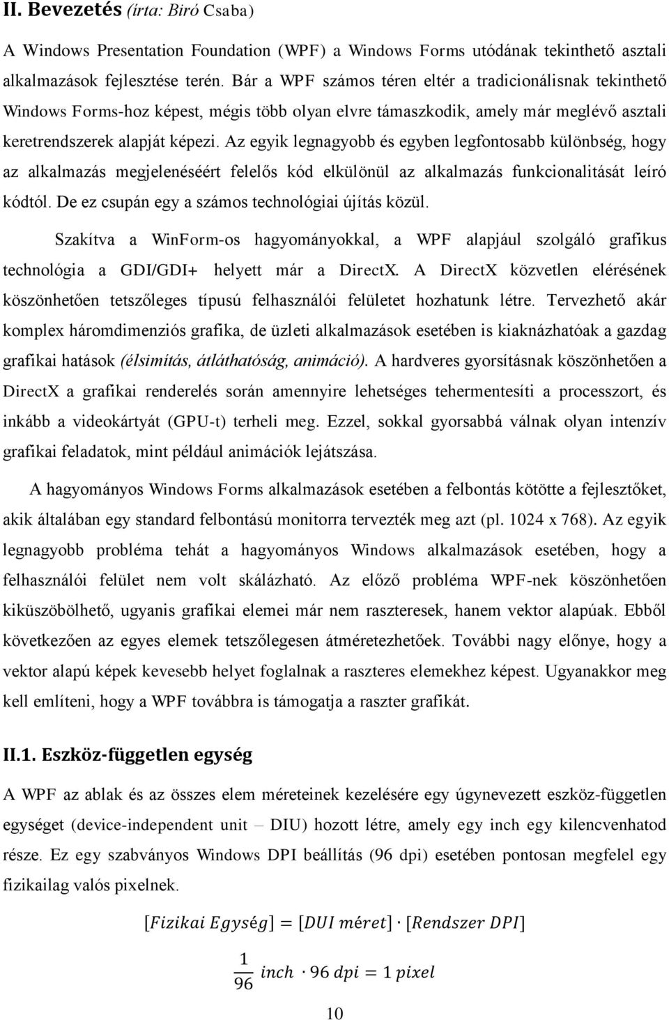 Az egyik legnagyobb és egyben legfontosabb különbség, hogy az alkalmazás megjelenéséért felelős kód elkülönül az alkalmazás funkcionalitását leíró kódtól.