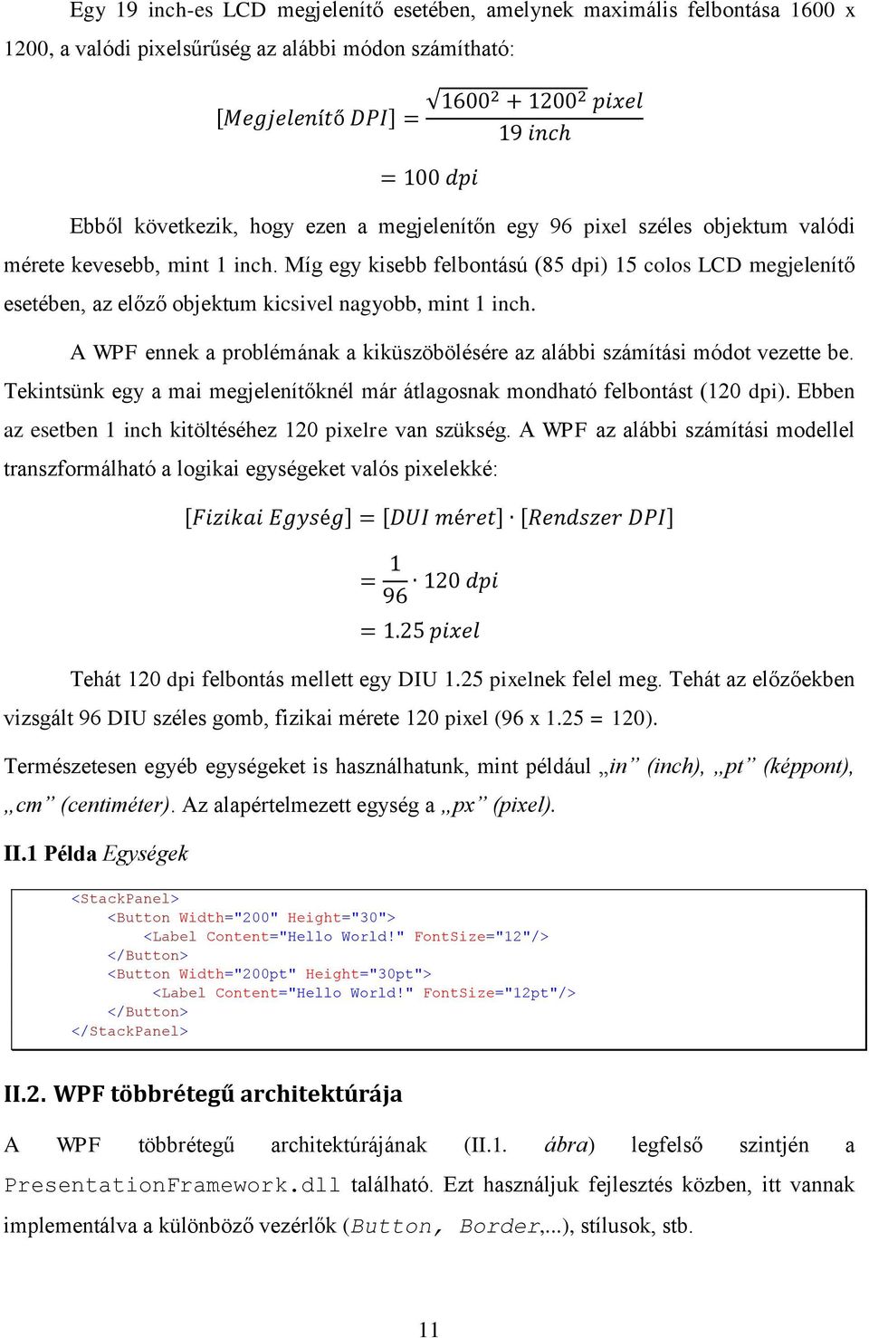 Míg egy kisebb felbontású (85 dpi) 15 colos LCD megjelenítő esetében, az előző objektum kicsivel nagyobb, mint 1 inch. A WPF ennek a problémának a kiküszöbölésére az alábbi számítási módot vezette be.