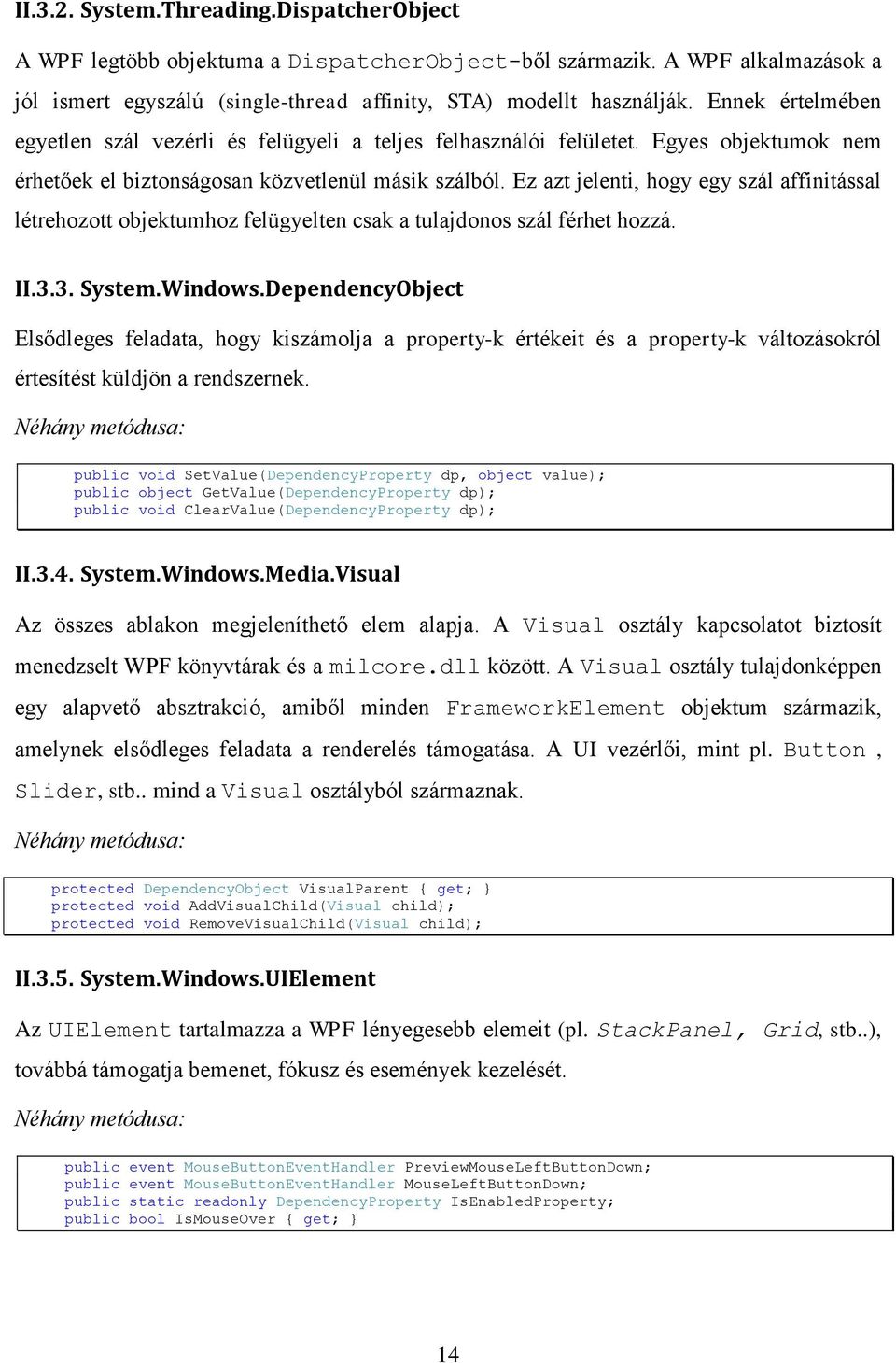 Ez azt jelenti, hogy egy szál affinitással létrehozott objektumhoz felügyelten csak a tulajdonos szál férhet hozzá. II.3.3. System.Windows.