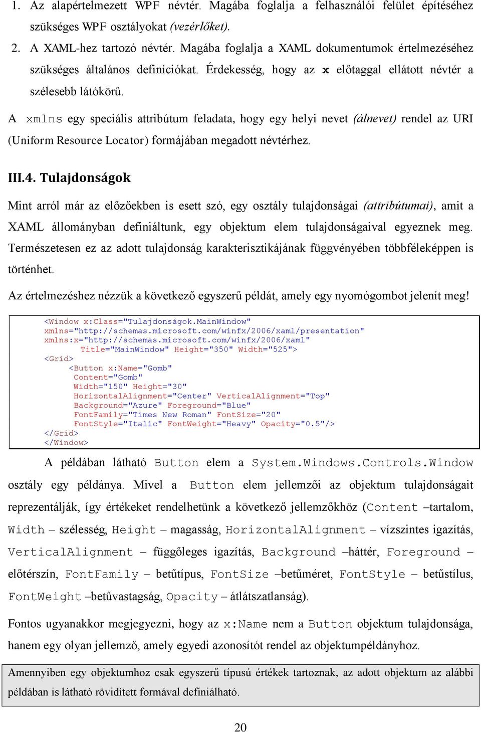 A xmlns egy speciális attribútum feladata, hogy egy helyi nevet (álnevet) rendel az URI (Uniform Resource Locator) formájában megadott névtérhez. III.4.