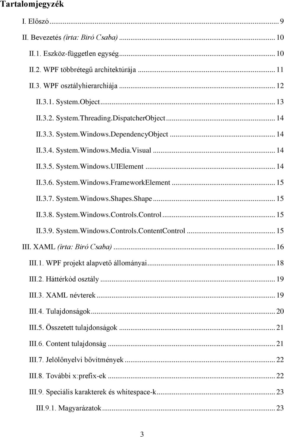 System.Windows.FrameworkElement... 15 II.3.7. System.Windows.Shapes.Shape... 15 II.3.8. System.Windows.Controls.Control... 15 II.3.9. System.Windows.Controls.ContentControl... 15 III.