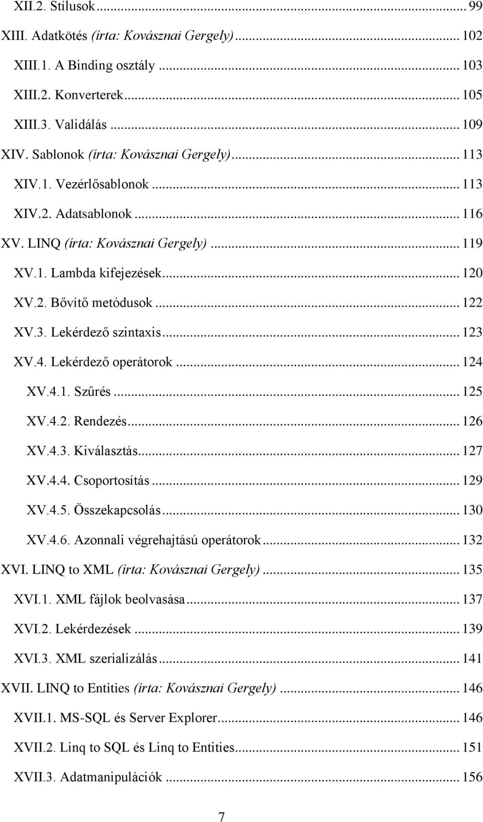 .. 123 XV.4. Lekérdező operátorok... 124 XV.4.1. Szűrés... 125 XV.4.2. Rendezés... 126 XV.4.3. Kiválasztás... 127 XV.4.4. Csoportosítás... 129 XV.4.5. Összekapcsolás... 130 XV.4.6. Azonnali végrehajtású operátorok.