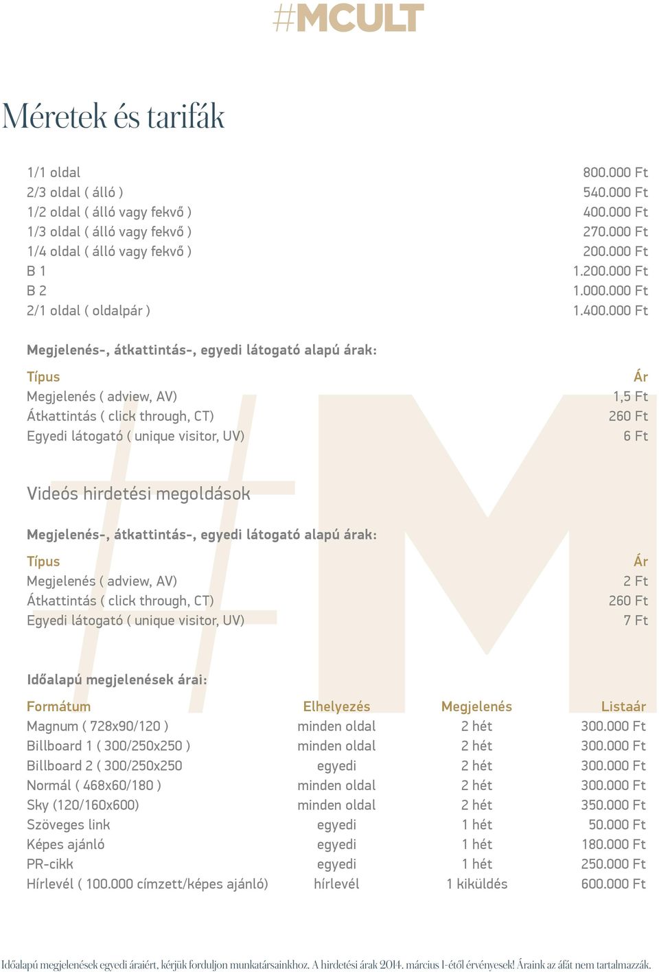 000 Ft Megjelenés-, átkattintás-, egyedi látogató alapú árak: Típus Megjelenés ( adview, AV) Átkattintás ( click through, CT) Egyedi látogató ( unique visitor, UV) Ár 1,5 Ft 260 Ft 6 Ft Videós